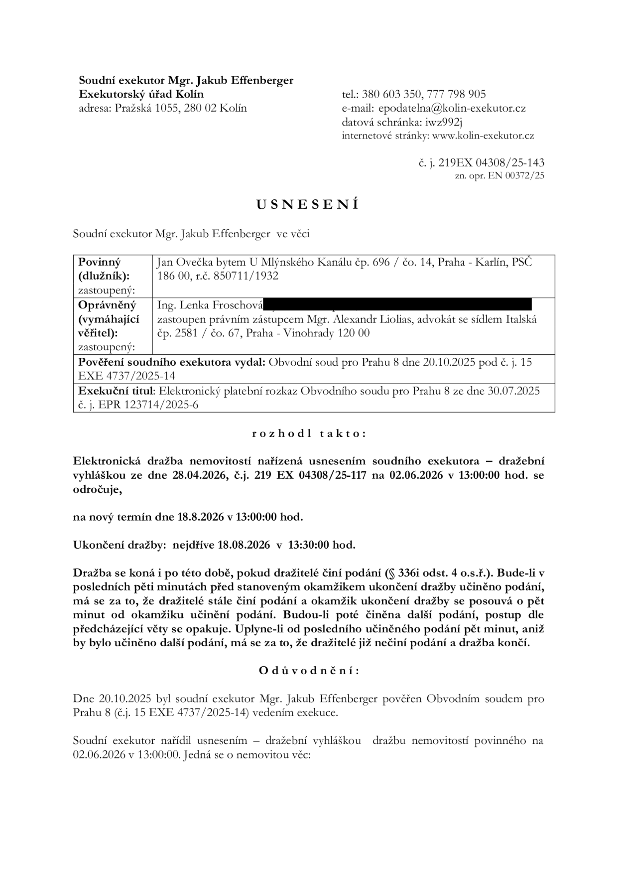Usnesení soudního exekutora Mgr. Jakuba Effenbergera (Exekutorský úřad Kolín, Pražská 1055, 280 02 Kolín, tel: 380 603 350, 777 798 905, e-mail: epodatelna@kolin-exekutor.cz, datová schránka: iwz992j, web: www.kolin-exekutor.cz) ve věci exekuce povinného Jana Ovečky (bytem U Mlýnského Kanálu čp. 696/14, Praha - Karlín) a oprávněné Ing. Lenky Froschové (zastoupené Mgr. Alexandrem Liolasem). Číslo jednací: 219EX 04308/25-143, zn. opr. EN 00372/25. Předmětem je odročení elektronické dražby nemovitostí. Původní termín 02.06.2026 v 13:00:00 hod. se odročuje na nový termín 18.08.2026 v 13:00:00 hod. Ukončení dražby nejdříve 18.08.2026 v 13:30:00 hod. Exekuční titul: Elektronický platební rozkaz Obvodního soudu pro Prahu 8 ze dne 30.07.2025, č. j. EPR 123714/2025-6.