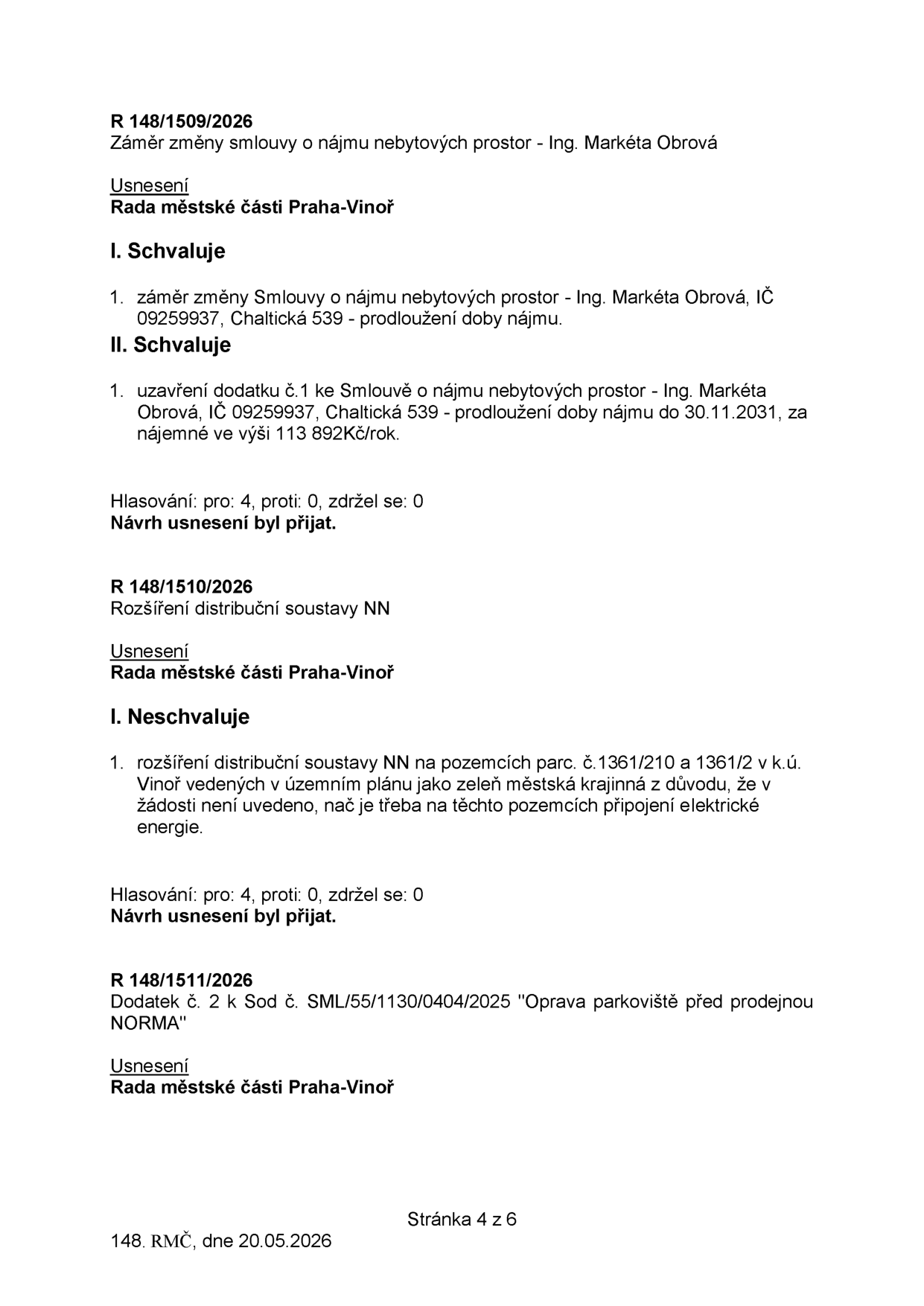 Zápis z jednání Rady městské části Praha-Vinoř, 148. RMČ, dne 20.05.2026, strana 4 z 6. Obsahuje tři usnesení: 1) R 148/1509/2026: Schválení záměru a uzavření dodatku č. 1 ke smlouvě o nájmu nebytových prostor pro Ing. Markétu Obrovou (IČ 09259937, Chaltická 539) do 30.11.2031 za nájemné 113 892 Kč/rok. 2) R 148/1510/2026: Neschválení rozšíření distribuční soustavy NN na pozemcích parc. č. 1361/210 a 1361/2 v k.ú. Vinoř z důvodu nedostatečného odůvodnění potřeby připojení v územním plánu vedeném jako zeleň městská krajinná. 3) R 148/1511/2026: Dodatek č. 2 k Sod č. SML/55/1130/0404/2025 'Oprava parkoviště před prodejnou NORMA'.