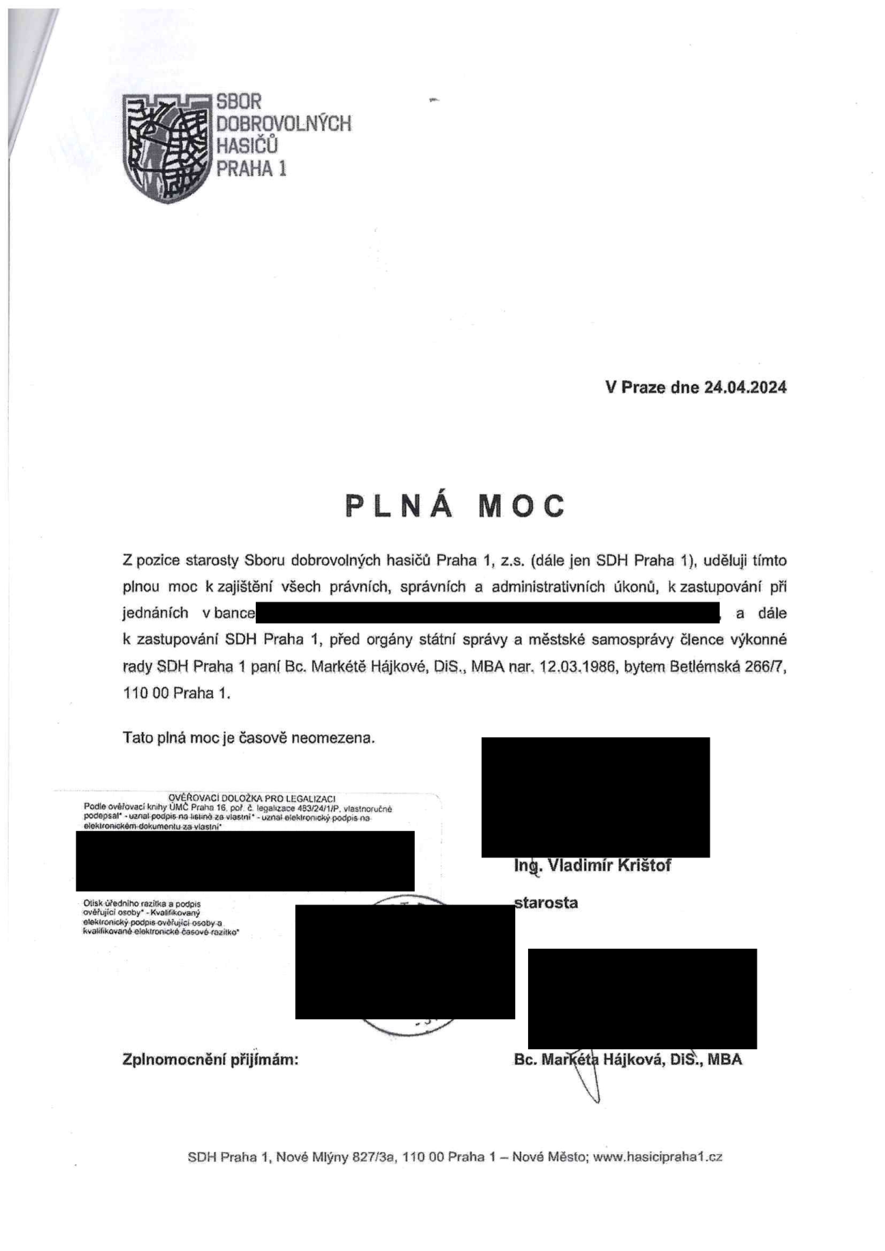 Plná moc ze dne 24.04.2024. Zmocnitel: Sbor dobrovolných hasičů Praha 1, z.s., zastoupený starostou Ing. Vladimírem Krištofem. Zmocněnec: Bc. Markéta Hájková, DiS., MBA, nar. 12.03.1986, bytem Betlémská 266/7, 110 00 Praha 1. Předmět plné moci: zajištění všech právních, správních a administrativních úkonů, zastupování při jednáních v bance a zastupování SDH Praha 1 před orgány státní správy a městské samosprávy. Plná moc je časově neomezena. Dokument obsahuje ověřovací doložku pro legalizaci (poř. č. 453/24/1/P).