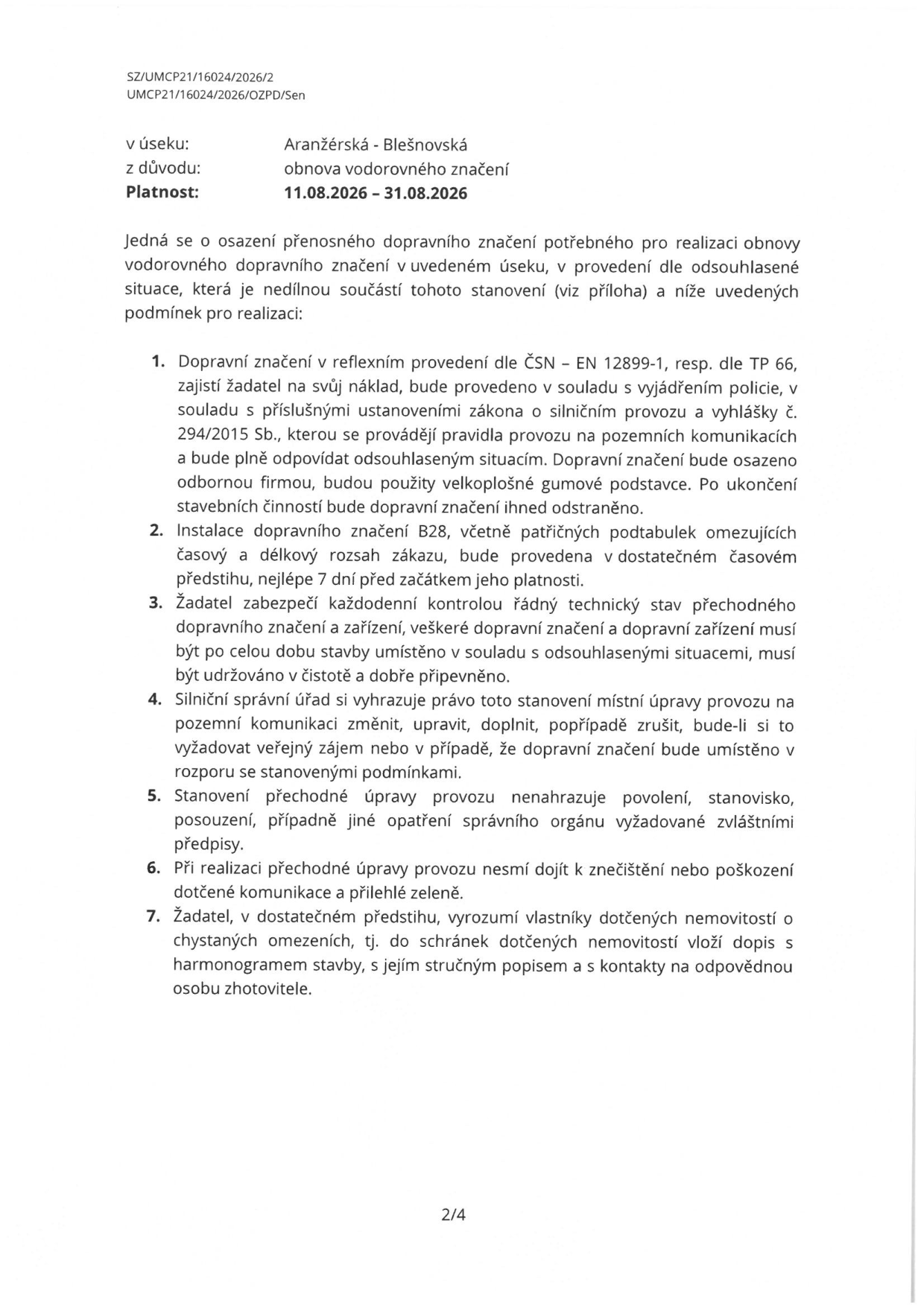 Úřední dokument č. SZ/UMCP21/16024/2026/2 (UMCP21/16024/2026/OZPD/Sen) týkající se stanovení přechodné úpravy provozu v úseku Aranžérská - Blešnovská za účelem obnovy vodorovného dopravního značení v termínu 11.08.2026 – 31.08.2026. Dokument obsahuje 7 podmínek pro realizaci: 1. Dopravní značení musí být v reflexním provedení dle ČSN EN 12899-1 a TP 66, instalováno odbornou firmou. 2. Instalace značky B28 (zákaz zastavení) s dodatkovými tabulkami musí proběhnout minimálně 7 dní předem. 3. Žadatel zajistí každodenní kontrolu a údržbu značení. 4. Správní úřad si vyhrazuje právo úpravu změnit či zrušit. 5. Stanovení nenahrazuje jiná potřebná povolení. 6. Při realizaci nesmí dojít ke znečištění či poškození komunikace a zeleně. 7. Žadatel musí informovat vlastníky dotčených nemovitostí vložením dopisu s harmonogramem a kontakty do schránek.