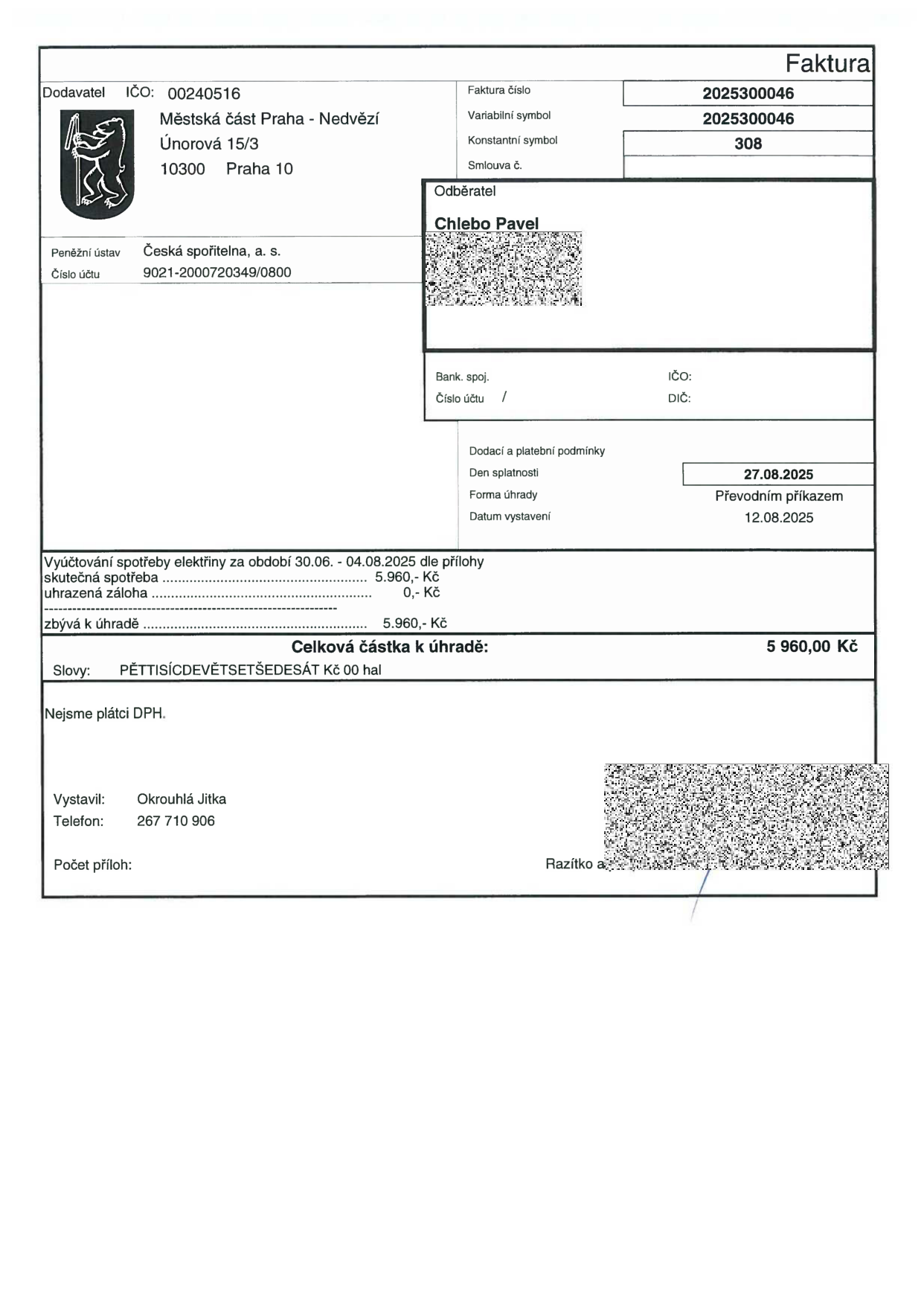 Faktura č. 2025300046, variabilní symbol 2025300046, konstantní symbol 308. Dodavatel: Městská část Praha - Nedvězí, Únorová 15/3, 10300 Praha 10, IČO: 00240516, bankovní spojení: Česká spořitelna, a. s., č.ú. 9021-2000720349/0800. Odběratel: Chlebo Pavel. Datum vystavení: 12.08.2025, den splatnosti: 27.08.2025, forma úhrady: převodním příkazem. Předmět: Vyúčtování spotřeby elektřiny za období 30.06. - 04.08.2025. Skutečná spotřeba: 5 960,- Kč, uhrazená záloha: 0,- Kč, zbývá k úhradě: 5 960,- Kč. Celková částka k úhradě: 5 960,00 Kč. Vystavil: Okrouhlá Jitka, telefon: 267 710 906.
