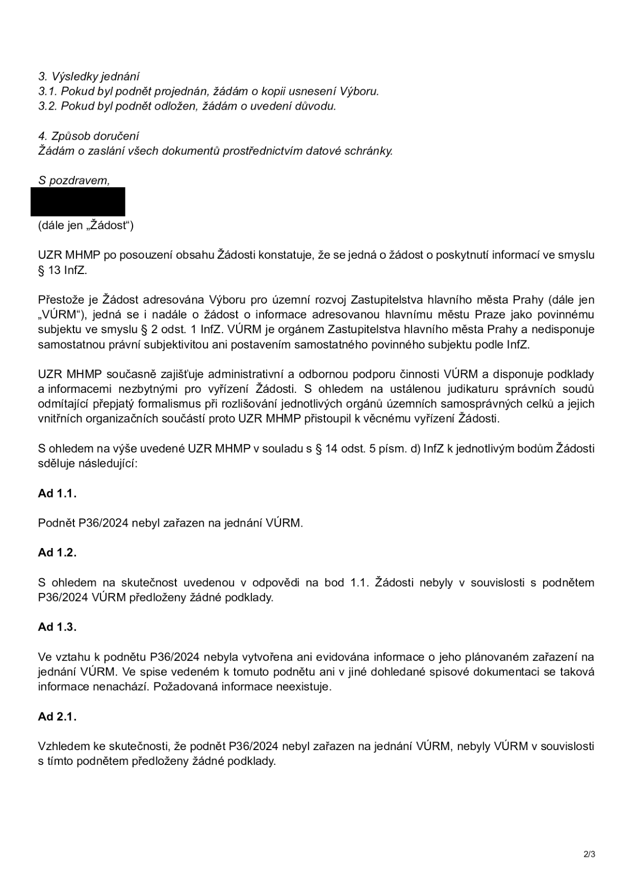 Úřední sdělení UZR MHMP k žádosti o informace ohledně podnětu P36/2024. Obsah: 3. Výsledky jednání: 3.1. Pokud byl podnět projednán, žádám o kopii usnesení Výboru. 3.2. Pokud byl podnět odložen, žádám o uvedení důvodu. 4. Způsob doručení: Žádám o zaslání všech dokumentů prostřednictvím datové schránky. UZR MHMP konstatuje, že podnět P36/2024 nebyl zařazen na jednání VÚRM (Výbor pro územní rozvoj Zastupitelstva hlavního města Prahy). K podnětu nebyly předloženy žádné podklady a neexistuje žádná informace o jeho plánovaném zařazení na jednání.