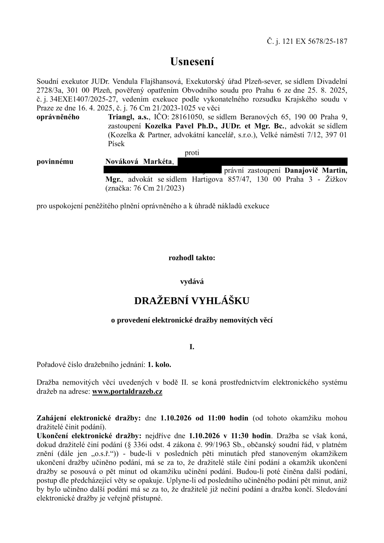 Usnesení o dražební vyhlášce, č. j. 121 EX 5678/25-187. Soudní exekutor: JUDr. Vendula Flajšhansová, Exekutorský úřad Plzeň-sever. Oprávněný: TriangL, a.s., IČO: 28161050, zastoupený JUDr. Pavlem Kozelkou. Povinný: Nováková Markéta, zastoupená Mgr. Martinem Danajovičem. Předmět: Elektronická dražba nemovitých věcí. Termín dražby: 1. 10. 2026 od 11:00 do 11:30 hodin (s možností prodloužení). Místo konání: www.portaldrazeb.cz.