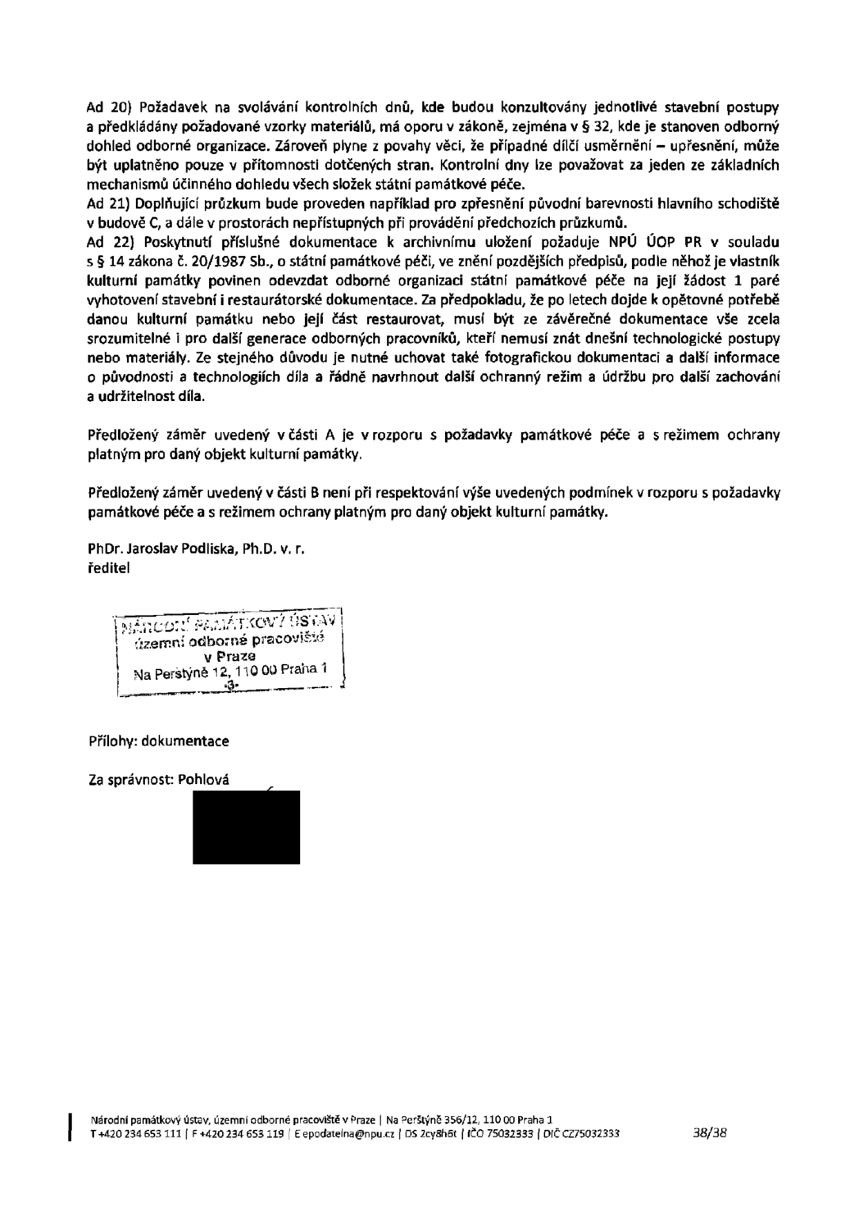 Úřední vyjádření Národního památkového ústavu, územního odborného pracoviště v Praze, podepsané ředitelem PhDr. Jaroslavem Podliskou, Ph.D. Dokument obsahuje body: Ad 20) Požadavek na svolávání kontrolních dnů pro konzultaci stavebních postupů a vzorků materiálů. Ad 21) Požadavek na doplňující průzkum (např. barevnost schodiště v budově C). Ad 22) Požadavek na odevzdání dokumentace k archivnímu uložení dle zákona č. 20/1987 Sb., o státní památkové péči. Závěr: Záměr v části A je v rozporu s požadavky památkové péče, záměr v části B není v rozporu při dodržení podmínek. Kontakt: Národní památkový ústav, územní odborné pracoviště v Praze, Na Perštýně 356/12, 110 00 Praha 1, tel: +420 234 653 111, e-mail: epodatelna@npu.cz.