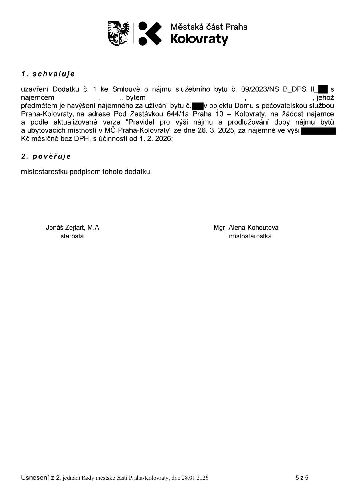 Usnesení Rady městské části Praha-Kolovraty ze dne 28.01.2026. 1. Schvaluje uzavření Dodatku č. 1 ke Smlouvě o nájmu služebního bytu č. 09/2023/NS B_DPS II s nájemcem, bytem v objektu Domu s pečovatelskou službou Praha-Kolovraty, na adrese Pod Zastávkou 644/1a Praha 10 – Kolovraty. Předmětem je navýšení nájemného za užívání bytu na základě žádosti nájemce a podle aktualizované verze 'Pravidel pro výši nájmu a prodlužování doby nájmu bytů a ubytovacích místností v MČ Praha-Kolovraty' ze dne 26. 3. 2025, s účinností od 1. 2. 2026. 2. Pověřuje místostarostku podpisem tohoto dodatku. Podepsáni: Jonáš Zejfart, M.A. (starosta) a Mgr. Alena Kohoutová (místostarostka).