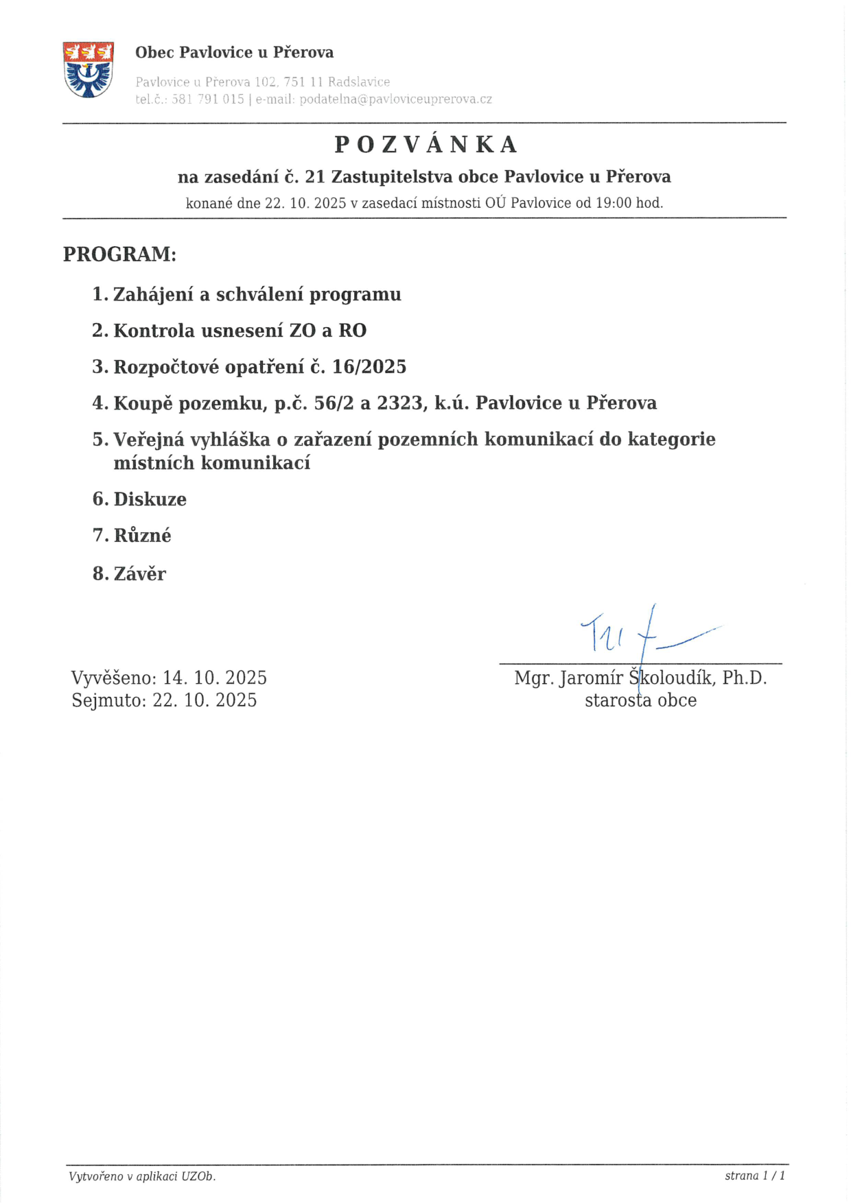 Pozvánka na zasedání č. 21 Zastupitelstva obce Pavlovice u Přerova, které se koná 22. 10. 2025 v 19:00 v zasedací místnosti OÚ Pavlovice. Program: 1. Zahájení a schválení programu, 2. Kontrola usnesení ZO a RO, 3. Rozpočtové opatření č. 16/2025, 4. Koupě pozemku, p.č. 56/2 a 2323, k.ú. Pavlovice u Přerova, 5. Veřejná vyhláška o zařazení pozemních komunikací do kategorie místních komunikací, 6. Diskuze, 7. Různé, 8. Závěr. Vyvěšeno: 14. 10. 2025, Sejmuto: 22. 10. 2025. Podepsán starosta obce Mgr. Jaromír Školoudík, Ph.D.