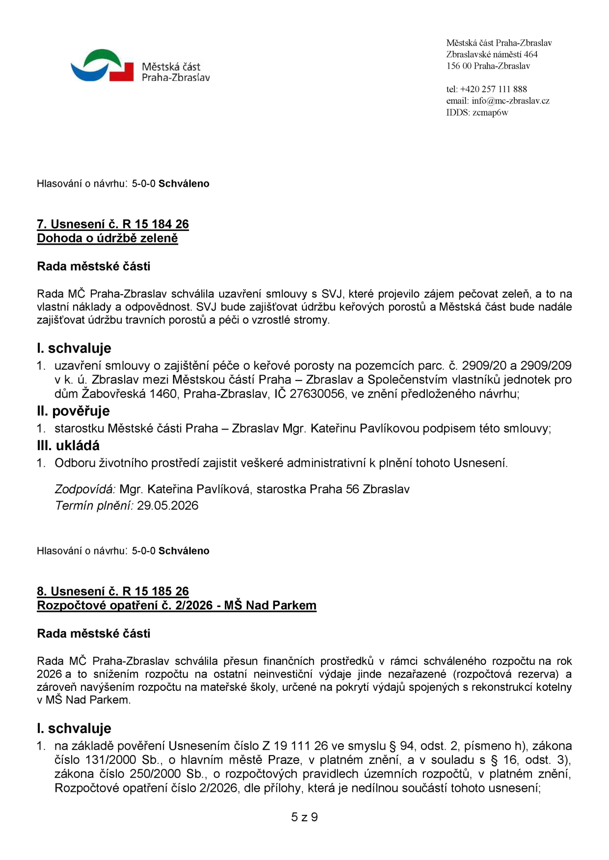 Výpis z usnesení Rady Městské části Praha-Zbraslav:

1. Usnesení č. R 15 184 26: Dohoda o údržbě zeleně. Rada schválila uzavření smlouvy se SVJ (Žabovřeská 1460, IČ 27630056) o péči o keřové porosty na pozemcích parc. č. 2909/20 a 2909/209 v k.ú. Zbraslav. Pověřena podpisem je starostka Mgr. Kateřina Pavlíková. Termín plnění: 29.05.2026.

2. Usnesení č. R 15 185 26: Rozpočtové opatření č. 2/2026 - MŠ Nad Parkem. Rada schválila přesun finančních prostředků z rozpočtové rezervy na navýšení rozpočtu mateřské školy na pokrytí výdajů spojených s rekonstrukcí kotelny v MŠ Nad Parkem. Opatření je v souladu se zákonem č. 131/2000 Sb. a č. 250/2000 Sb.