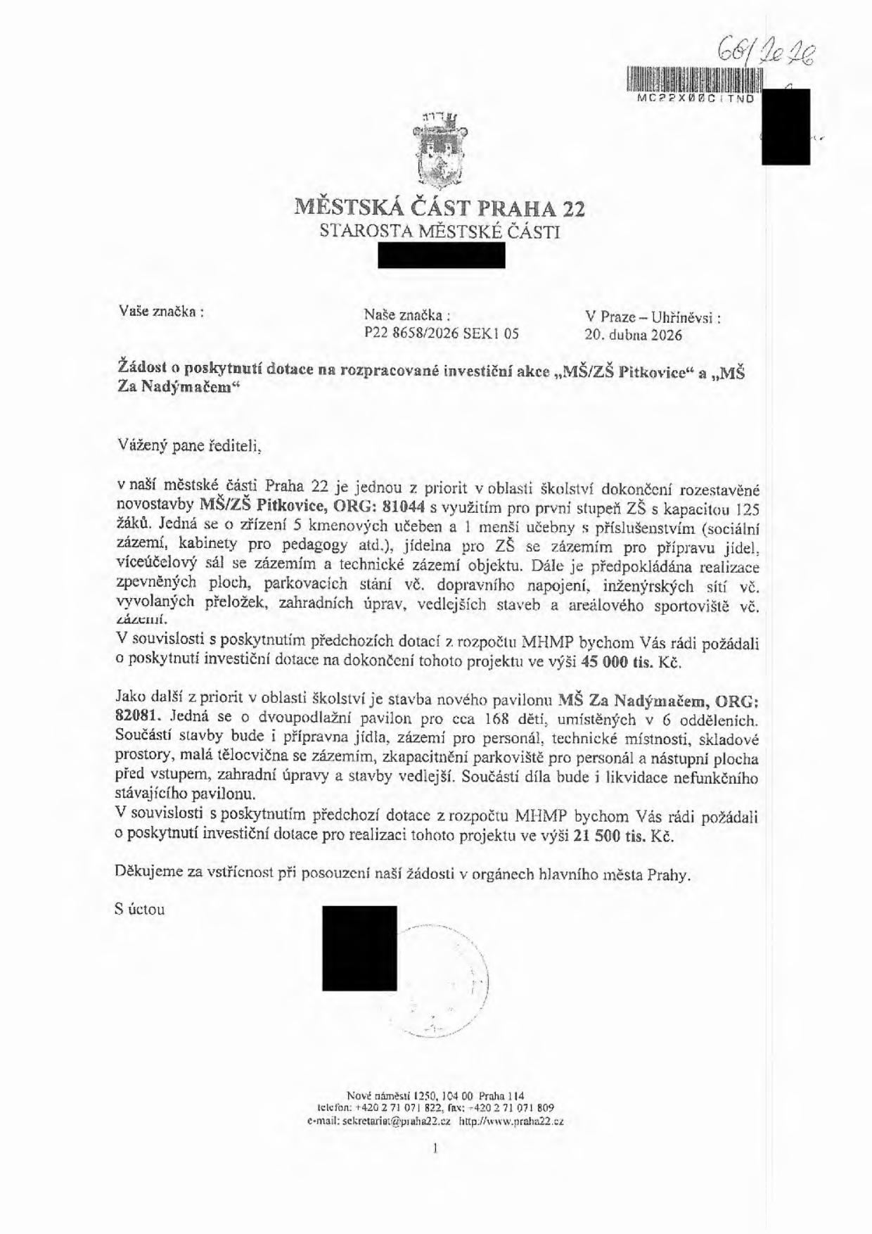 Žádost o poskytnutí dotace na investiční akce „MŠ/ZŠ Pitkovice“ a „MŠ Za Nadýmačem“. Odesílatel: Městská část Praha 22, Starosta městské části. Datum: 20. dubna 2026. Číslo jednací: P22 8658/2026 SEK1 05. Obsah: Žádost o dotaci 45 000 tis. Kč na dokončení novostavby MŠ/ZŠ Pitkovice (ORG: 81044, kapacita 125 žáků, 5 kmenových učeben, jídelna, víceúčelový sál, technické zázemí) a žádost o dotaci 21 500 tis. Kč na stavbu nového pavilonu MŠ Za Nadýmačem (ORG: 82081, kapacita 168 dětí, 6 oddělení, přípravna jídla, malá tělocvična, parkoviště). Kontakt: Nové náměstí 1250, 104 00 Praha 114, telefon: +420 2 71 071 822, e-mail: sekretariat@praha22.cz, web: http://www.praha22.cz