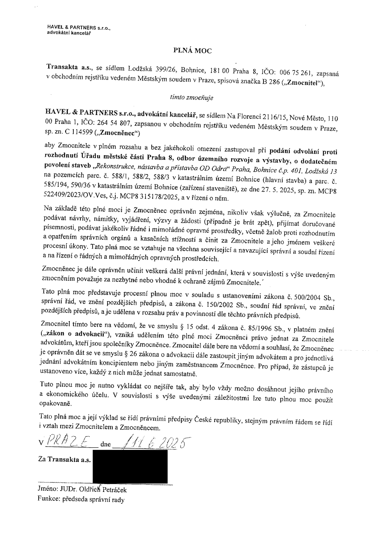 Plná moc udělená společností Transakta a.s. (se sídlem Lodžská 399/26, Praha 8) advokátní kanceláři HAVEL & PARTNERS s.r.o. (se sídlem Na Florenci 2116/15, Praha 1) k zastupování v řízení o podání odvolání proti rozhodnutí Úřadu městské části Praha 8, odbor územního rozvoje a výstavby, ve věci dodatečného povolení staveb „Rekonstrukce, nástavba a přístavba OD Odra“ na pozemcích parc. č. 588/1, 588/2, 588/3 a 585/194, 590/36 v k.ú. Bohnice (sp. zn. MCP8 522409/2023/OV.Ves, č.j. MCP8 315178/2025). Dokument podepsán v Praze dne 11. 6. 2025 za Transakta a.s. JUDr. Oldřichem Petráčkem, předsedou správní rady.