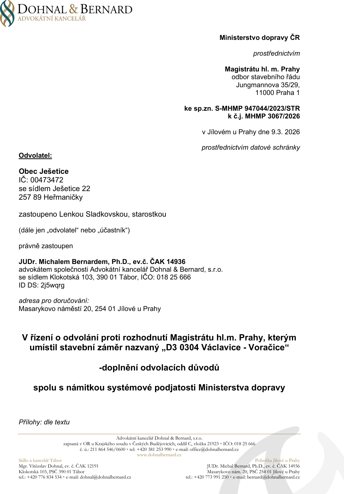 Doplnění odvolacích důvodů spolu s námitkou systémové podjatosti Ministerstva dopravy v řízení o odvolání proti rozhodnutí Magistrátu hl. m. Prahy, kterým umístil stavební záměr 'D3 0304 Václavice - Voračice'. Dokument podává Obec Ješetice (IČ: 00473472), zastoupená starostkou Lenkou Sladkovskou a právně zastoupená JUDr. Michalem Bernardem, Ph.D. (advokátní kancelář Dohnal & Bernard, s.r.o.). Adresováno Ministerstvu dopravy ČR prostřednictvím Magistrátu hl. m. Prahy (odbor stavebního řádu, Jungmannova 35/29, 11000 Praha 1). Spisová značka: S-MHMP 947044/2023/STR, č.j. MHMP 3067/2026. Datum: v Jílovém u Prahy dne 9. 3. 2026.