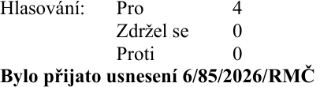 Výsledek hlasování: Pro 4, Zdržel se 0, Proti 0. Bylo přijato usnesení 6/85/2026/RMČ.