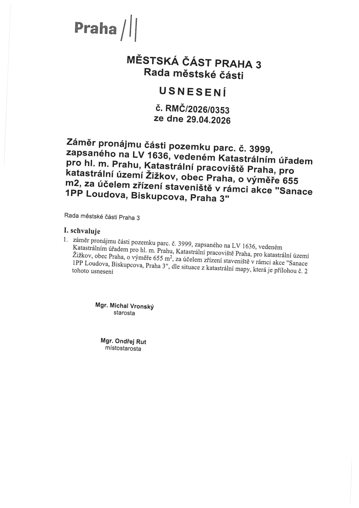 Usnesení Rady městské části Praha 3 č. RMČ/2026/0353 ze dne 29.04.2026. Předmětem je záměr pronájmu části pozemku parc. č. 3999, zapsaného na LV 1636, katastrální území Žižkov, obec Praha, o výměře 655 m2, za účelem zřízení staveniště v rámci akce 'Sanace 1PP Loudova, Biskupcova, Praha 3'. Dokument podepsali starosta Mgr. Michal Vronský a místostarosta Mgr. Ondřej Rut.
