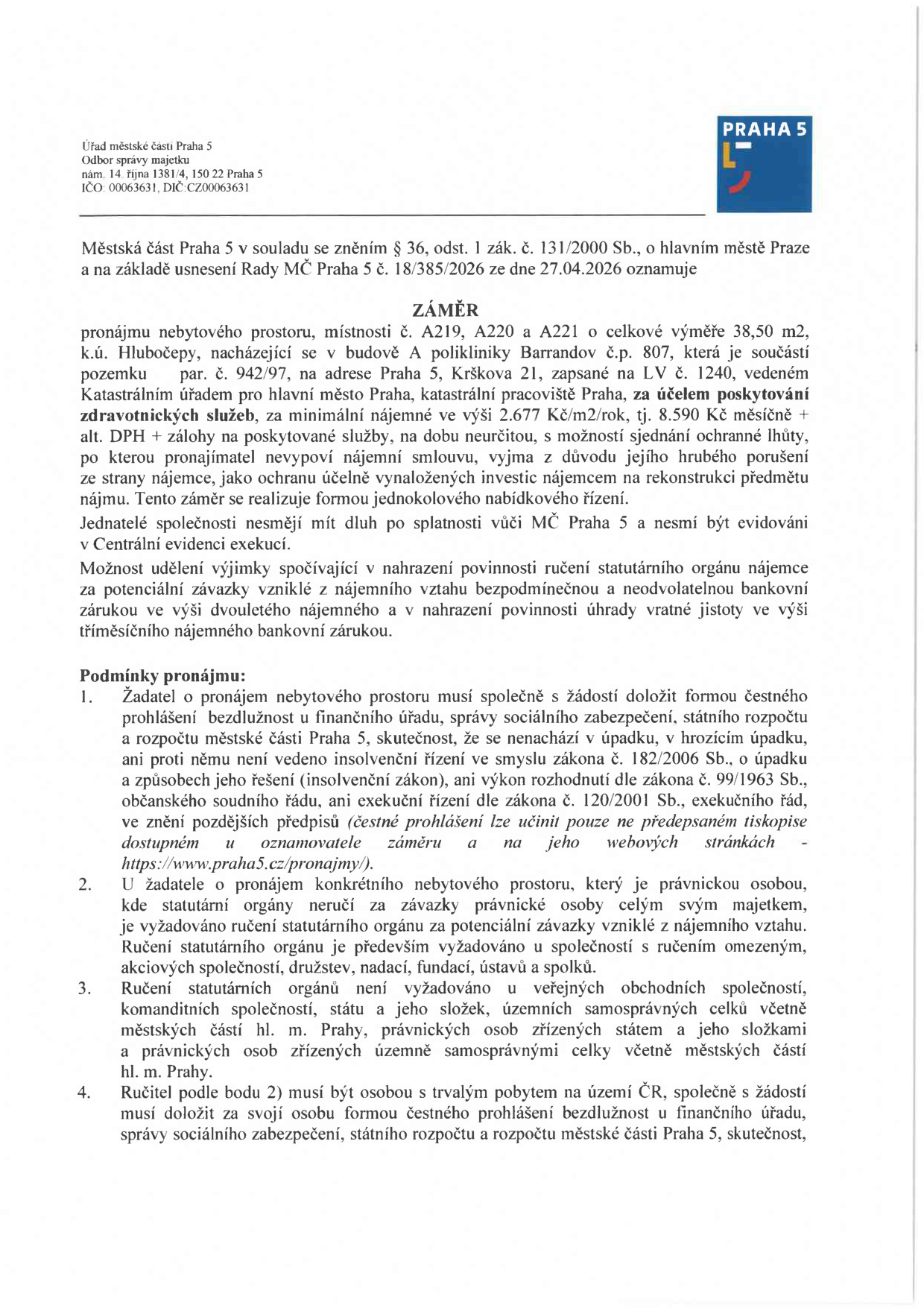 Úřední oznámení Městské části Praha 5 o záměru pronájmu nebytových prostor (místnosti č. A219, A220, A221) v budově A polikliniky Barrandov (č.p. 807, Krškova 21, Praha 5). Celková výměra 38,50 m2, účel: poskytování zdravotnických služeb. Minimální nájemné 2 677 Kč/m2/rok (tj. 8 590 Kč měsíčně + DPH a zálohy). Podmínky: žadatel nesmí mít dluhy, nesmí být v insolvenci, vyžadováno ručení statutárních orgánů (u právnických osob), doložení bezdlužnosti. Datum usnesení Rady MČ Praha 5: 27.04.2026. Více informací na www.praha5.cz/pronajmy.