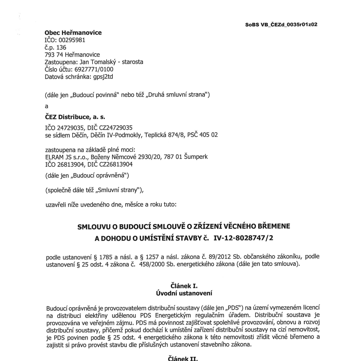 Smlouva o budoucí smlouvě o zřízení věcného břemene a dohoda o umístění stavby č. IV-12-8028747/2. Smluvní strany: Obec Heřmanovice (IČO 00295981, č.p. 136, 793 74 Heřmanovice, zastoupená Janem Tomalským) jako 'Budoucí povinná' a ČEZ Distribuce, a. s. (IČO 24729035, sídlo Děčín, Teplická 874/8, 405 02, zastoupená na základě plné moci společností ELRAM JS s.r.o., IČO 26813904) jako 'Budoucí oprávněná'. Dokument se odvolává na § 1785 a násl. a § 1257 a násl. zákona č. 89/2012 Sb. (občanský zákoník) a § 25 odst. 4 zákona č. 458/2000 Sb. (energetický zákon). Článek I definuje postavení PDS (provozovatele distribuční soustavy) a povinnost zřídit věcné břemeno pro umístění zařízení distribuční soustavy na cizí nemovitosti.