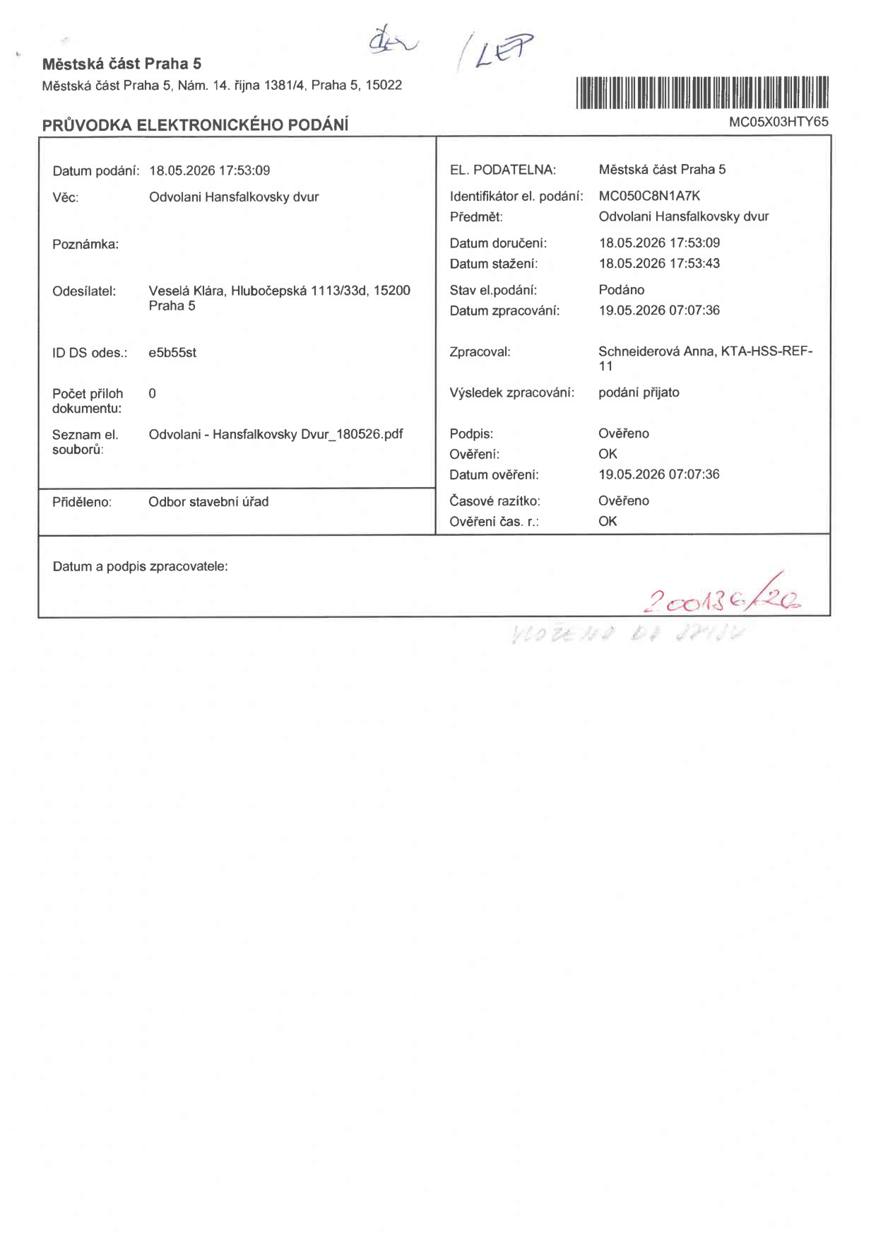 Průvodka elektronického podání Městské části Praha 5. Identifikátor podání: MC050C8N1A7K. Věc: Odvolání Hansfalkovský dvůr. Datum podání: 18.05.2026 17:53:09. Odesílatel: Veselá Klára, Hlubočepská 1113/33d, 15200 Praha 5. ID DS odesílatele: e5b55st. Název souboru: Odvolani - Hansfalkovsky Dvur_180526.pdf. Přiděleno: Odbor stavební úřad. Zpracoval: Schneiderová Anna, KTA-HSS-REF-11. Výsledek zpracování: podání přijato. Datum zpracování: 19.05.2026 07:07:36. Podpis a ověření: OK.