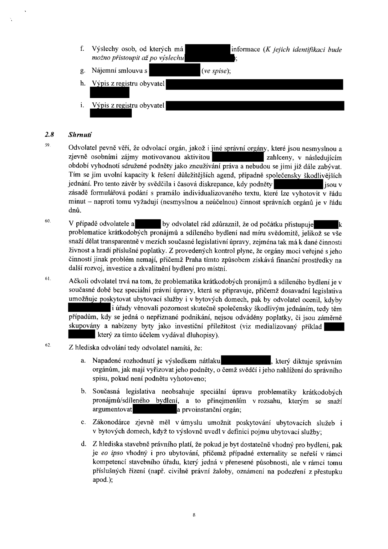 Strana 8 úředního dokumentu (odvolání). Obsah: f. Výslechy osob, g. Nájemní smlouva, h. Výpis z registru obyvatel, i. Výpis z registru obyvatel. Oddíl 2.8 Shrnutí: Odvolatel argumentuje proti postupu správních orgánů v otázce krátkodobých pronájmů a sdíleného bydlení. Bod 59: Odvolatel věří, že orgány vyhodnotí podněty jako zneužívání práva. Bod 60: Odvolatel zdůrazňuje, že přistupuje k problematice krátkodobých pronájmů svědomitě a hradí poplatky. Bod 61: Odvolatel konstatuje, že současná legislativa umožňuje poskytovat ubytovací služby i v bytových domech. Bod 62: Odvolatel namítá: a) napadené rozhodnutí je výsledkem nátlaku, b) legislativa neobsahuje speciální úpravu pro krátkodobé pronájmy, c) zákonodárce zamýšlel umožnit ubytovací služby v bytových domech, d) pokud je byt vhodný pro bydlení, je vhodný i pro ubytování.