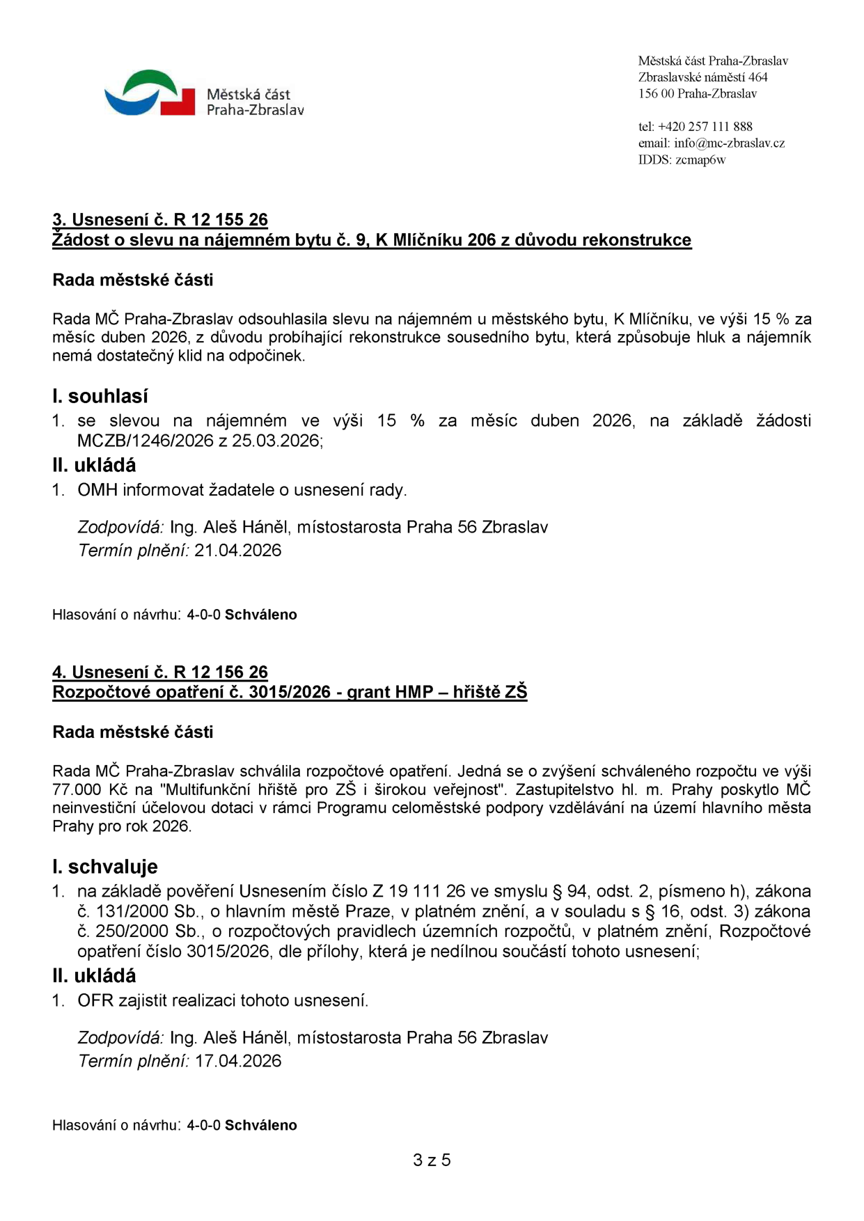 Výpis z usnesení Rady MČ Praha-Zbraslav: 1) Usnesení č. R 12 155 26: Žádost o slevu na nájemném bytu č. 9, K Mlíčníku 206, ve výši 15 % za duben 2026 z důvodu rekonstrukce sousedního bytu. Zodpovídá: Ing. Aleš Háněl, termín plnění: 21.04.2026, hlasování 4-0-0 schváleno. 2) Usnesení č. R 12 156 26: Rozpočtové opatření č. 3015/2026 - grant HMP na multifunkční hřiště pro ZŠ ve výši 77.000 Kč. Zodpovídá: Ing. Aleš Háněl, termín plnění: 17.04.2026, hlasování 4-0-0 schváleno.