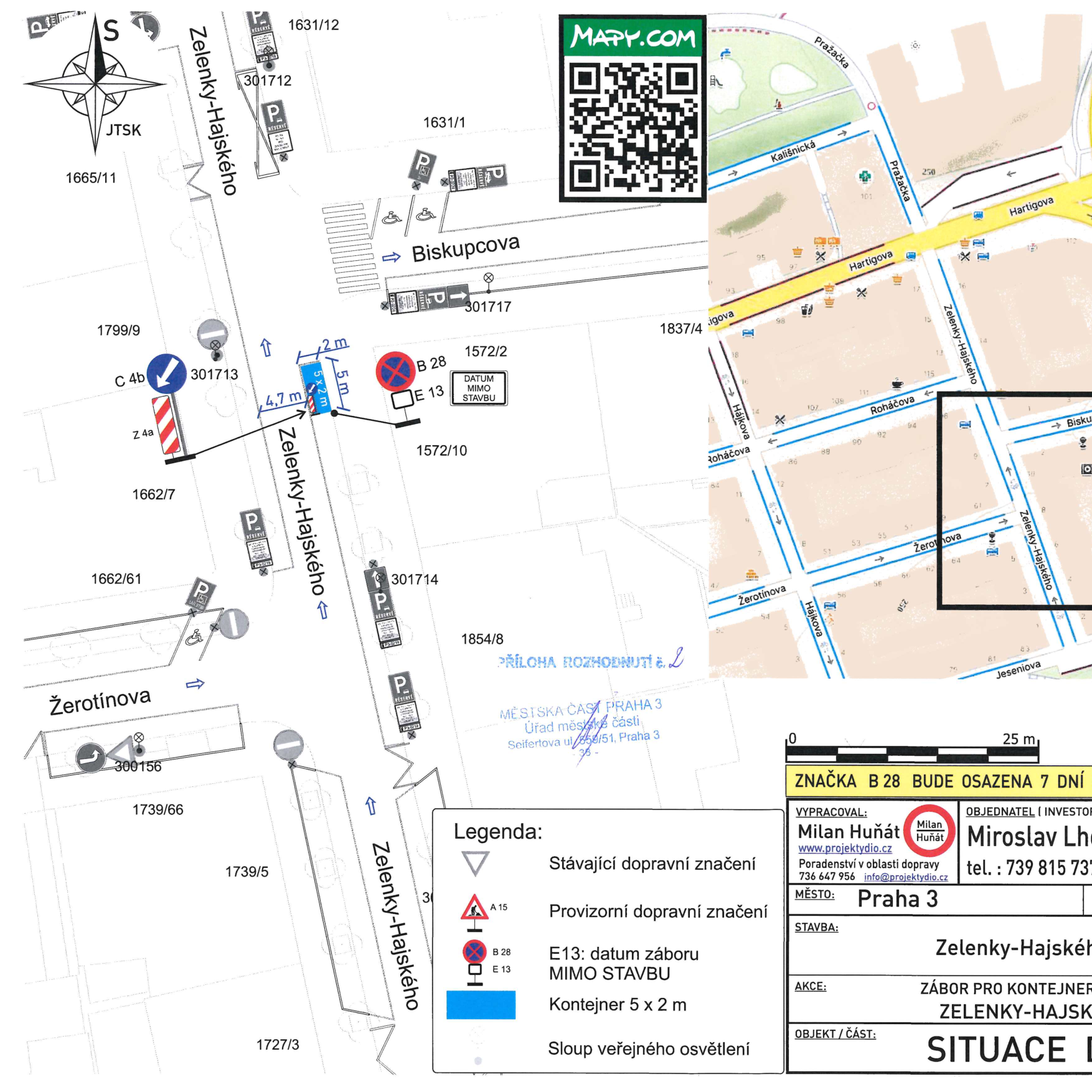 Situační nákres dopravního značení pro zábor pro kontejner v ulici Zelenky-Hajského, Praha 3. Dokument obsahuje: mapový výřez okolí ulic Zelenky-Hajského, Biskupcova, Hartigova, Roháčova, Žerotínova a Hájková. Vyznačení umístění kontejneru (5 x 2 m) a dočasného dopravního značení (značka B 28 - zákaz zastavení s dodatkovou tabulkou E 13 - datum záboru mimo stavbu). Legenda: Stávající dopravní značení, Provizorní dopravní značení, E13: datum záboru MIMO STAVBU, Kontejner 5 x 2 m, Sloup veřejného osvětlení. Informace v tabulce: ZNAČKA B 28 BUDE OSAZENA 7 DNÍ, Vypracoval: Milan Huňát (www.projektydio.cz, tel: 736 647 956, info@projektydio.cz), Objednatel: Miroslav Lh (tel: 739 815 73), Město: Praha 3, Stavba: Zelenky-Hajského, Akce: ZÁBOR PRO KONTEJNER ZELENKY-HAJSKÉHO, Objekt/Část: SITUACE.