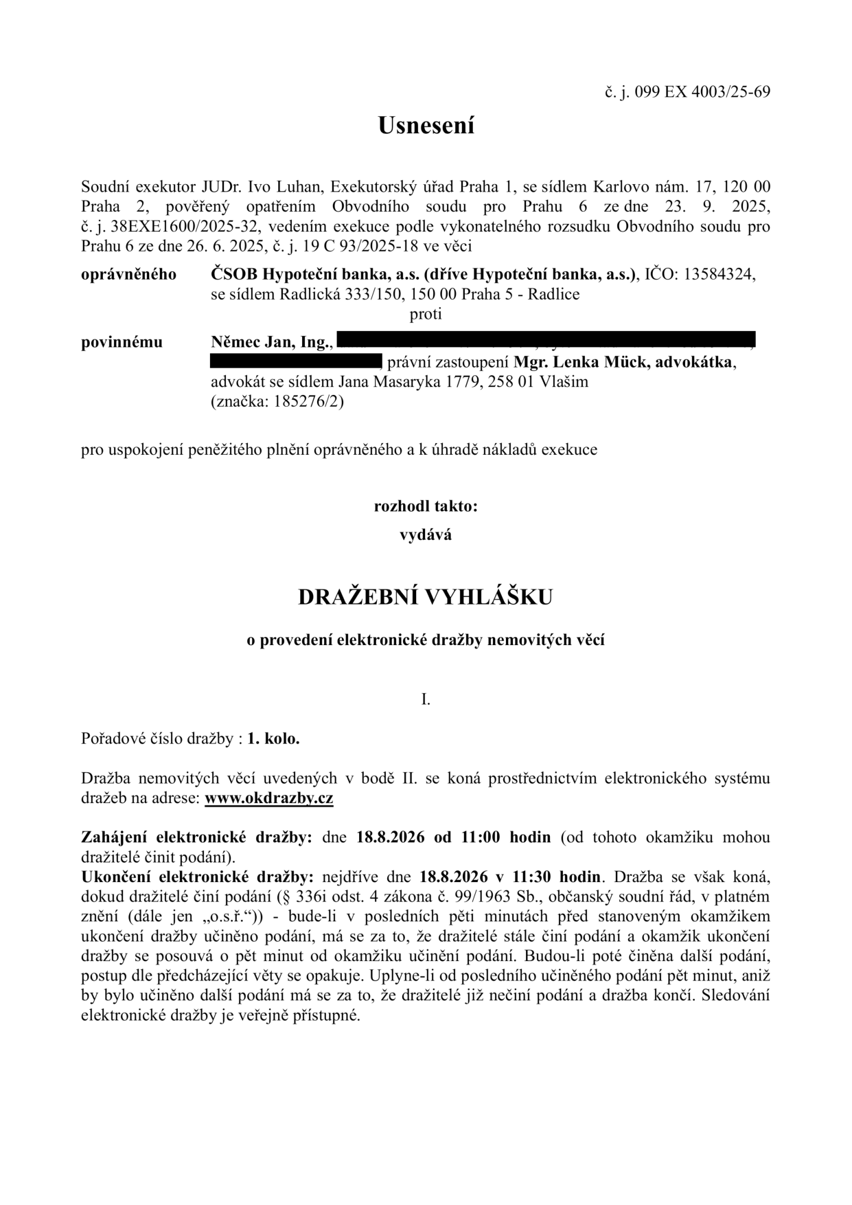 Usnesení - Dražební vyhláška o provedení elektronické dražby nemovitých věcí. Číslo jednací: 099 EX 4003/25-69. Soudní exekutor: JUDr. Ivo Luhan, Exekutorský úřad Praha 1. Oprávněný: ČSOB Hypoteční banka, a.s. Povinný: Ing. Jan Němec. Dražba proběhne prostřednictvím systému www.okdrazby.cz. Zahájení dražby: 18. 8. 2026 v 11:00 hodin. Ukončení dražby: nejdříve 18. 8. 2026 v 11:30 hodin (s možností prodloužení při podání v posledních 5 minutách).