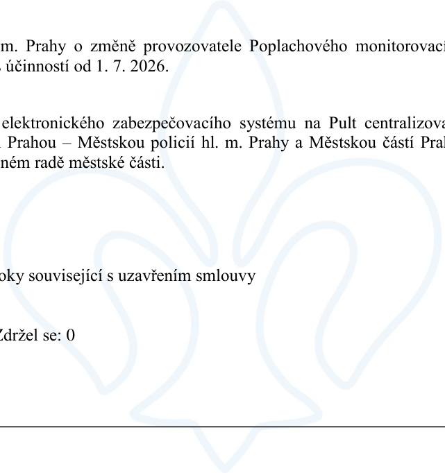 Výňatek z usnesení týkající se změny provozovatele poplachového monitorovacího systému. Text obsahuje: 'm. Prahy o změně provozovatele Poplachového monitorovacího systému s účinností od 1. 7. 2026.', 'elektronického zabezpečovacího systému na Pult centralizované ochrany hl. m. Prahu – Městskou policií hl. m. Prahy a Městskou částí Praha [text oříznut] v radě městské části.', 'oky související s uzavřením smlouvy', 'Zdržel se: 0'.