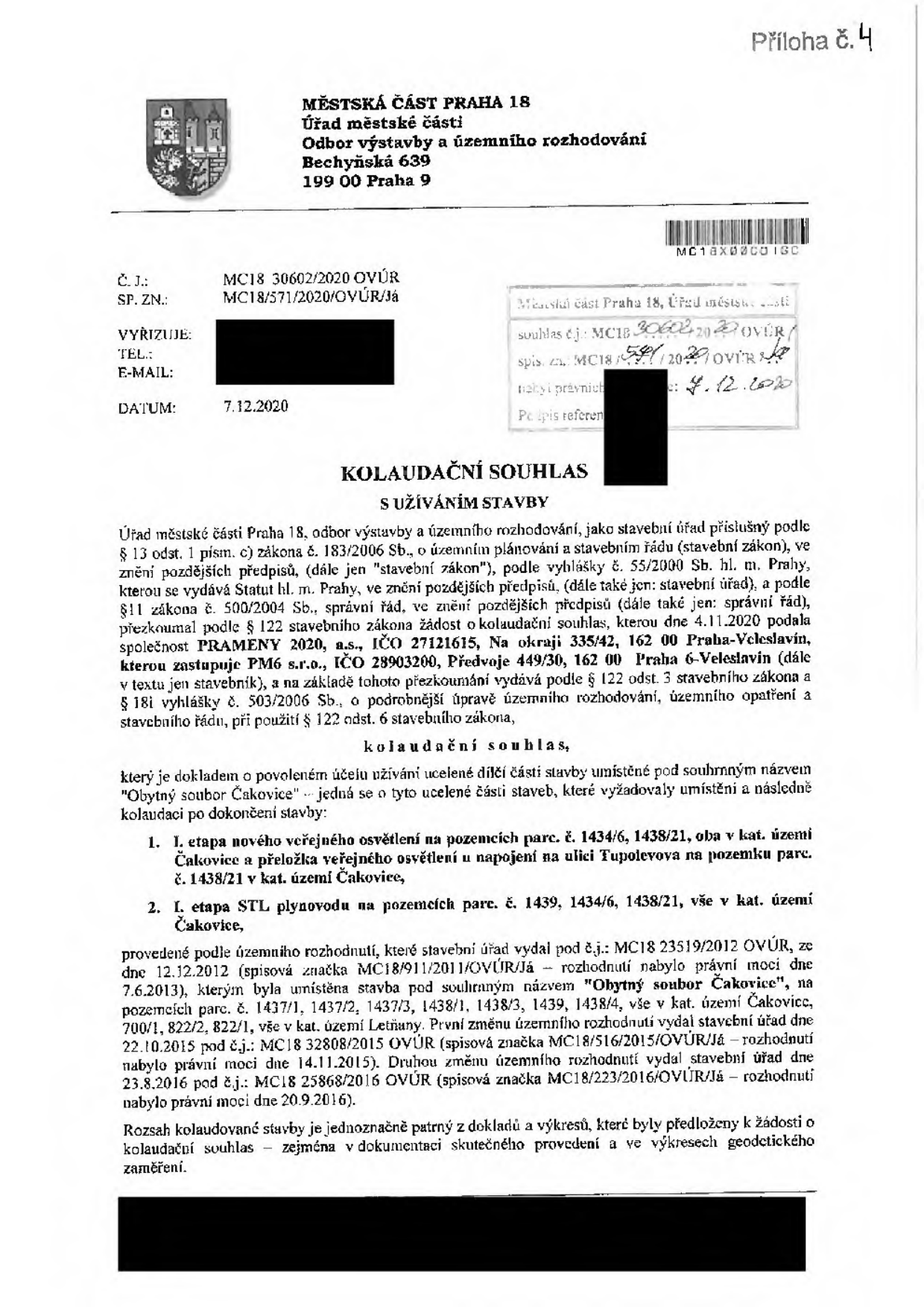 Kolaudační souhlas s užíváním stavby vydaný Městskou částí Praha 18, odborem výstavby a územního rozhodování dne 7. 12. 2020 pod č. j. MC18 30602/2020 OVÚR. Předmětem kolaudace je 1. etapa nového veřejného osvětlení na pozemcích parc. č. 1434/6, 1438/21 a přeložka veřejného osvětlení na pozemku parc. č. 1438/21 v k.ú. Čakovice, a 1. etapa STL plynovodu na pozemcích parc. č. 1439, 1434/6, 1438/21 v k.ú. Čakovice. Stavba je součástí projektu 'Obytný soubor Čakovice'. Žadatelem je společnost PRAMENY 2020, a.s., zastoupená PM6 s.r.o.