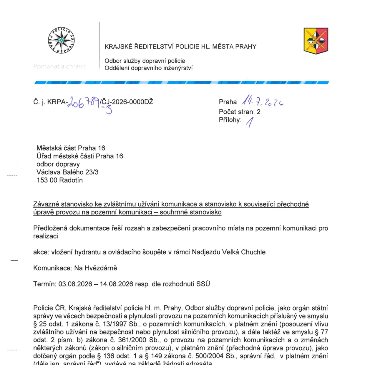 Závazné stanovisko ke zvláštnímu užívání komunikace a stanovisko k související přechodné úpravě provozu na pozemní komunikaci – souhrnné stanovisko. Vydavatel: Krajské ředitelství policie hl. m. Prahy, Odbor služby dopravní policie. Č. j. KRPA-206789/ČJ-2026-0000DŽ, datum 14. 7. 2026. Adresát: Městská část Praha 16, odbor dopravy, Václava Balého 23/3, 150 00 Radotín. Účel akce: vložení hydrantu a ovládacího šoupěte v rámci Nadjezdu Velká Chuchle. Komunikace: Na Hvězdárně. Termín: 03. 08. 2026 – 14. 08. 2026, resp. dle rozhodnutí SSÚ.