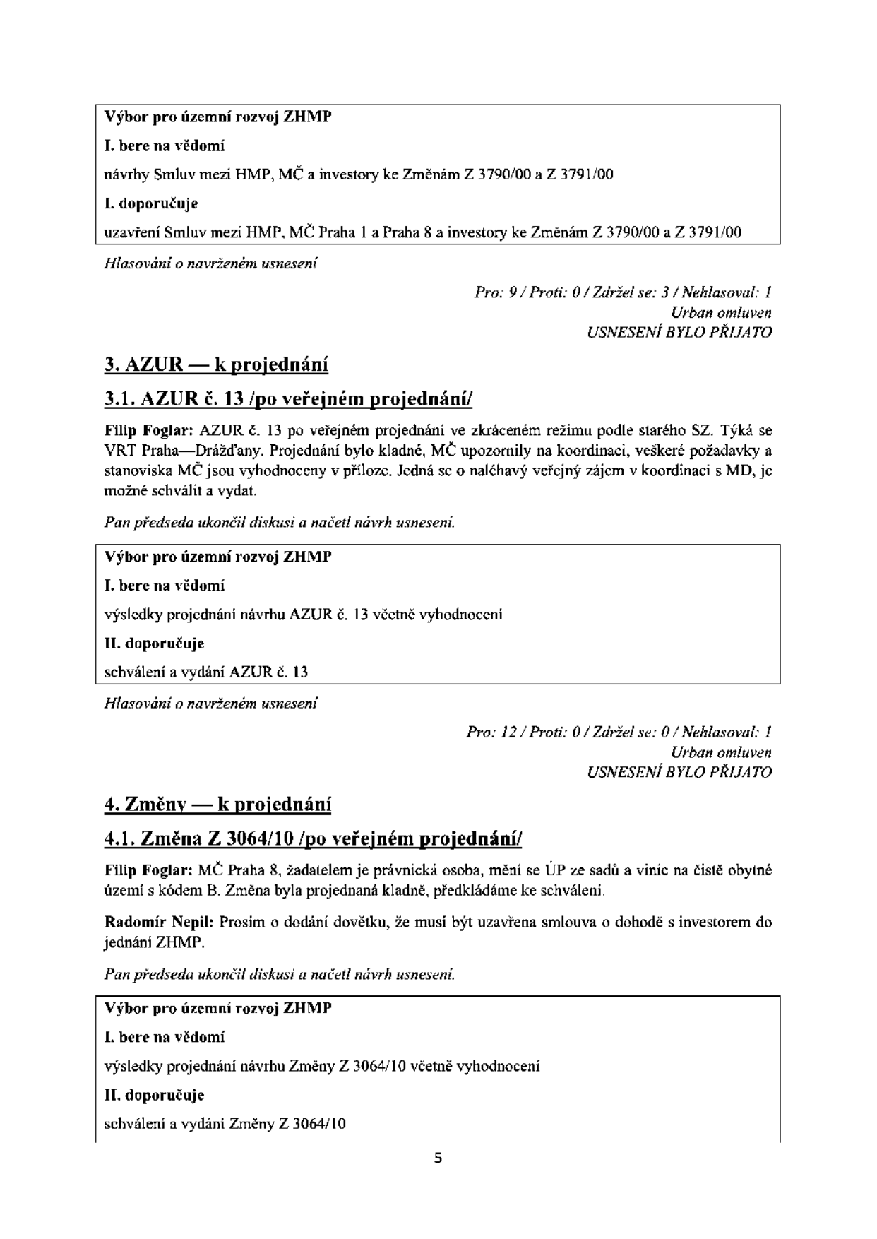 Zápis z jednání Výboru pro územní rozvoj ZHMP. Obsahuje tři body: 1. Návrhy smluv mezi HMP, MČ a investory ke Změnám Z 3790/00 a Z 3791/00 (schváleno: 9 pro, 0 proti, 3 zdrželi se, 1 nehlasoval). 2. AZUR č. 13 po veřejném projednání (týká se VRT Praha–Drážďany, schváleno: 12 pro, 0 proti, 0 zdrželi se, 1 nehlasoval). 3. Změna Z 3064/10 po veřejném projednání (změna ÚP ze sadů a vinic na čistě obytné území s kódem B, schváleno). Uvedena jména Filip Foglar a Radomír Nepil.