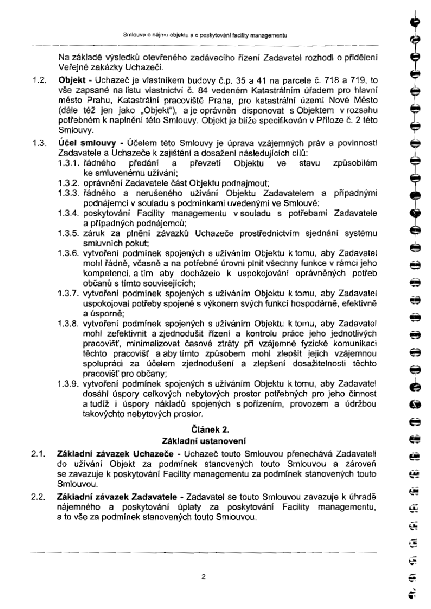 Smlouva o nájmu objektu a o poskytování facility managementu. Článek 1.2: Objekt - Uchazeč je vlastníkem budovy č.p. 35 a 41 na parcele č. 718 a 719, zapsané na listu vlastnictví č. 84 v k.ú. Nové Město. Článek 1.3: Účel smlouvy - zajištění řádného předání a převzetí objektu, oprávnění k podnájmu, zajištění facility managementu, plnění závazků, vytvoření podmínek pro řádný výkon funkcí zadavatele, hospodárnost, zefektivnění práce a úspora prostor. Článek 2: Základní ustanovení - 2.1 Základní závazek Uchazeče (přenechání objektu a poskytování facility managementu), 2.2 Základní závazek Zadavatele (úhrada nájemného a úplaty za facility management).