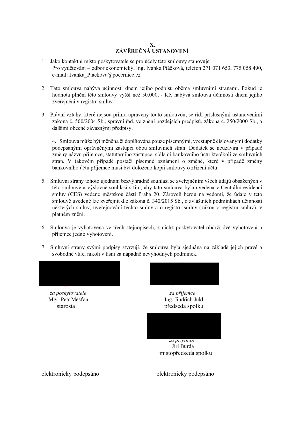 Závěrečná ustanovení smlouvy (článek X.): 1. Kontaktní místo poskytovatele: odbor ekonomický, Ing. Ivanka Ptáčková, tel. 271 071 653, 775 058 490, e-mail: Ivanka_Ptackova@pocernice.cz. 2. Smlouva nabývá účinnosti dnem podpisu, u plnění nad 50 000 Kč dnem zveřejnění v registru smluv. 3. Právní vztahy se řídí zákonem č. 500/2004 Sb. a č. 250/2000 Sb. 4. Změny smlouvy pouze písemnými dodatky (s výjimkou změny názvu, zástupce, sídla či bankovního účtu, kde stačí písemné oznámení). 5. Smluvní strany souhlasí se zveřejněním údajů dle zákona č. 340/2015 Sb. 6. Smlouva vyhotovena ve třech stejnopisech (poskytovatel 2, příjemce 1). 7. Smlouva uzavřena svobodně. Podepisující: za poskytovatele Mgr. Petr Měšťan (starosta), za příjemce Ing. Jindřich Jukl (předseda spolku) a Jiří Burda (místopředseda spolku). Dokument je elektronicky podepsán.