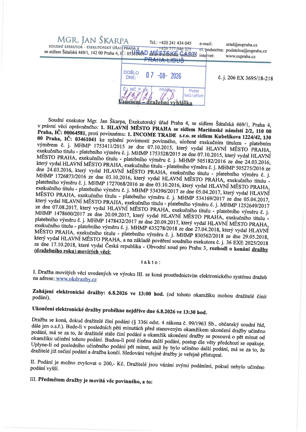 Usnesení – dražební vyhláška soudního exekutora Mgr. Jana Škarpy, č. j. 206 EX 3695/18-218. Exekuce vedena proti povinnému INCOME TRADE s.r.o. ve prospěch oprávněného HLAVNÍ MĚSTO PRAHA. Předmětem je dražba movitých věcí povinného. Elektronická dražba proběhne dne 6. 8. 2026 od 13:00 do 13:30 hod. na adrese www.okdrazby.cz. Minimální příhoz činí 200 Kč.