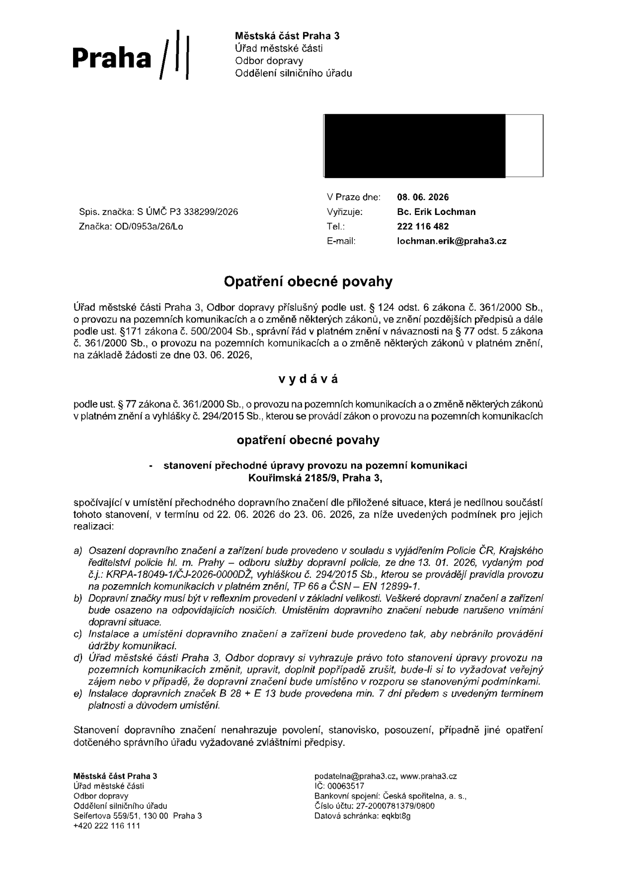 Opatření obecné povahy vydané Městskou částí Praha 3, Odbor dopravy, dne 08. 06. 2026. Předmětem je stanovení přechodné úpravy provozu na pozemní komunikaci Kouřimská 2185/9, Praha 3, v termínu od 22. 06. 2026 do 23. 06. 2026. Spisová značka: S ÚMČ P3 338299/2026, značka: OD/0953a/26/Lo. Vyřizuje: Bc. Erik Lochman, tel.: 222 116 482, e-mail: lochman.erik@praha3.cz. Opatření se řídí vyjádřením Policie ČR ze dne 13. 01. 2026 (č.j.: KRPA-18049-1/ČJ-2026-0000DŽ). Instalace dopravních značek B 28 + E 13 musí být provedena min. 7 dní předem.