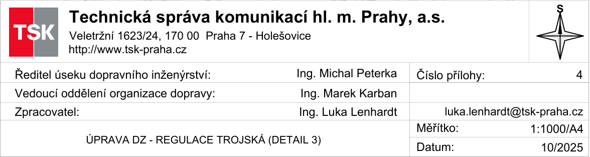 Hlavička technického dokumentu: Technická správa komunikací hl. m. Prahy, a.s., Veletržní 1623/24, 170 00 Praha 7 - Holešovice, http://www.tsk-praha.cz. Informace o dokumentu: ÚPRAVA DZ - REGULACE TROJSKÁ (DETAIL 3), Číslo přílohy: 4, Měřítko: 1:1000/A4, Datum: 10/2025. Odpovědné osoby: Ředitel úseku dopravního inženýrství: Ing. Michal Peterka, Vedoucí oddělení organizace dopravy: Ing. Marek Karban, Zpracovatel: Ing. Luka Lenhardt, kontakt: luka.lenhardt@tsk-praha.cz.