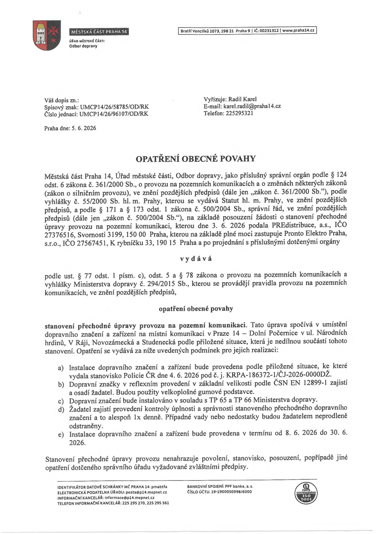 Opatření obecné povahy vydané Městskou částí Praha 14, Odborem dopravy, dne 5. 6. 2026. Předmětem je stanovení přechodné úpravy provozu na pozemních komunikacích v Praze 14 – Dolní Počernice (ulice Národních hrdinů, V Ráji, Novozámecká a Studenecká) na základě žádosti společnosti PREdistribuce, a.s., zastoupené společností Pronto Elektro Praha, s.r.o. Instalace dopravního značení proběhne v termínu od 8. 6. 2026 do 30. 6. 2026 v souladu se stanoviskem Policie ČR č. j. KRPA-186372-1/ČJ-2026-0000DŽ a technickými podmínkami TP 65 a TP 66. Vyřizuje: Karel Radil, e-mail: karel.radil@praha14.cz, telefon: 225295321.