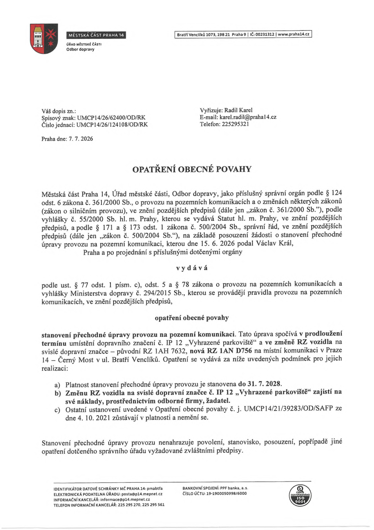 Opatření obecné povahy vydané Městskou částí Praha 14, Odborem dopravy, dne 7. 7. 2026. Předmětem je prodloužení termínu umístění dopravního značení č. IP 12 „Vyhrazené parkoviště“ na místní komunikaci v ulici Bratří Venclíků, Černý Most. Původní registrační značka (RZ) 1AH 7632 se mění na novou RZ 1AN D756. Platnost opatření je stanovena do 31. 7. 2028. Ostatní ustanovení z původního opatření č. j. UMCP14/21/39283/OD/SAFP ze dne 4. 10. 2021 zůstávají v platnosti. Vyřizuje: Radil Karel, e-mail: karel.radil@praha14.cz, telefon: 225295321.