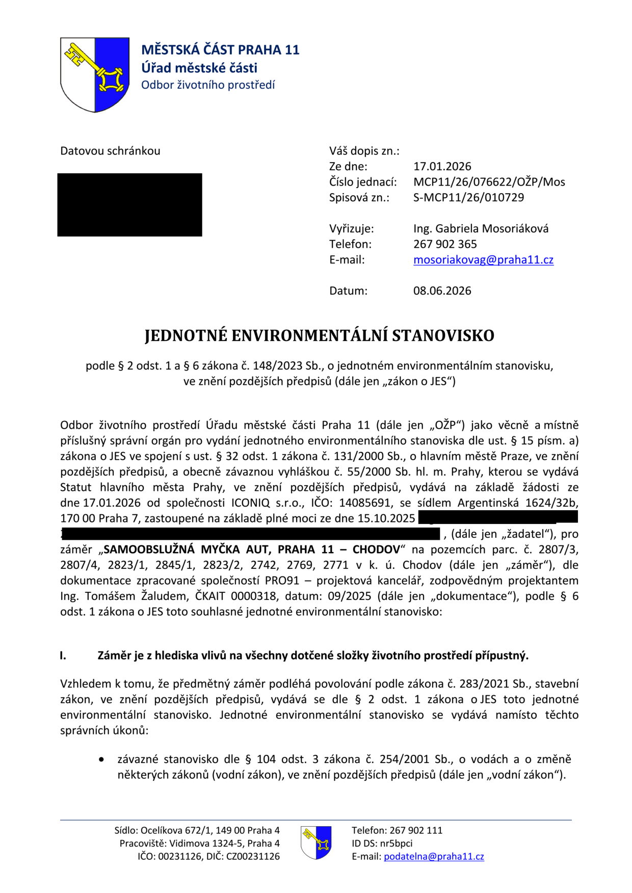 Jednotné environmentální stanovisko vydané Městskou částí Praha 11, Odborem životního prostředí. Číslo jednací: MCP11/26/076622/OŽP/Mos, spisová značka: S-MCP11/26/01072 závazné pro záměr 'SAMOOBSLUŽNÁ MYČKA AUT, PRAHA 11 – CHODOV' na pozemcích parc. č. 2807/3, 2807/4, 2823/1, 2845/1, 2823/2, 2742, 2769, 2771 v k. ú. Chodov. Žadatel: ICONIQ s.r.o., IČO: 14085691, Argentinská 1624/32b, 170 00 Praha 7. Dokumentace zpracována společností PRO91 – projektová kancelář, zodpovědný projektant Ing. Tomáš Žalud, ČKAIT 0000318, datum 09/2025. Stanovisko je souhlasné a vydává se dle zákona č. 148/2023 Sb. a zákona č. 283/2021 Sb. (stavební zákon), nahrazuje závazné stanovisko dle vodního zákona (č. 254/2001 Sb.). Vyřizuje: Ing. Gabriela Mosoriáková, tel: 267 902 365, e-mail: mosoriakovag@praha11.cz. Datum vydání: 08.06.2026.