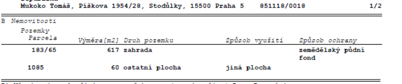 Výpis z katastru nemovitostí, vlastník: Mukoko Tomáš, Píškova 1954/28, Stodůlky, 15500 Praha 5, rodné číslo: 851118/0018. Seznam pozemků: 1) Parcela 183/65, výměra 617 m2, druh pozemku: zahrada, způsob ochrany: zemědělský půdní fond. 2) Parcela 1085, výměra 60 m2, druh pozemku: ostatní plocha, způsob využití: jiná plocha.