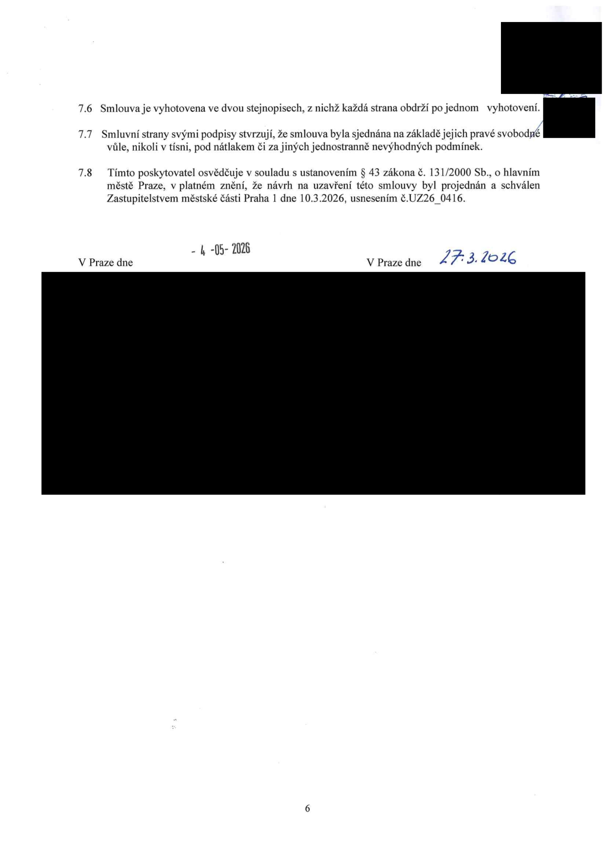 Závěrečná ustanovení smlouvy: 7.6 Smlouva je vyhotovena ve dvou stejnopisech. 7.7 Smluvní strany stvrzují, že smlouva byla sjednána svobodně. 7.8 Poskytovatel osvědčuje v souladu s ustanovením § 43 zákona č. 131/2000 Sb., o hlavním městě Praze, že návrh smlouvy byl schválen Zastupitelstvem městské části Praha 1 dne 10.3.2026, usnesením č. UZ26_0416. Data podpisu: v Praze dne 4. 5. 2026 a 27. 3. 2026.