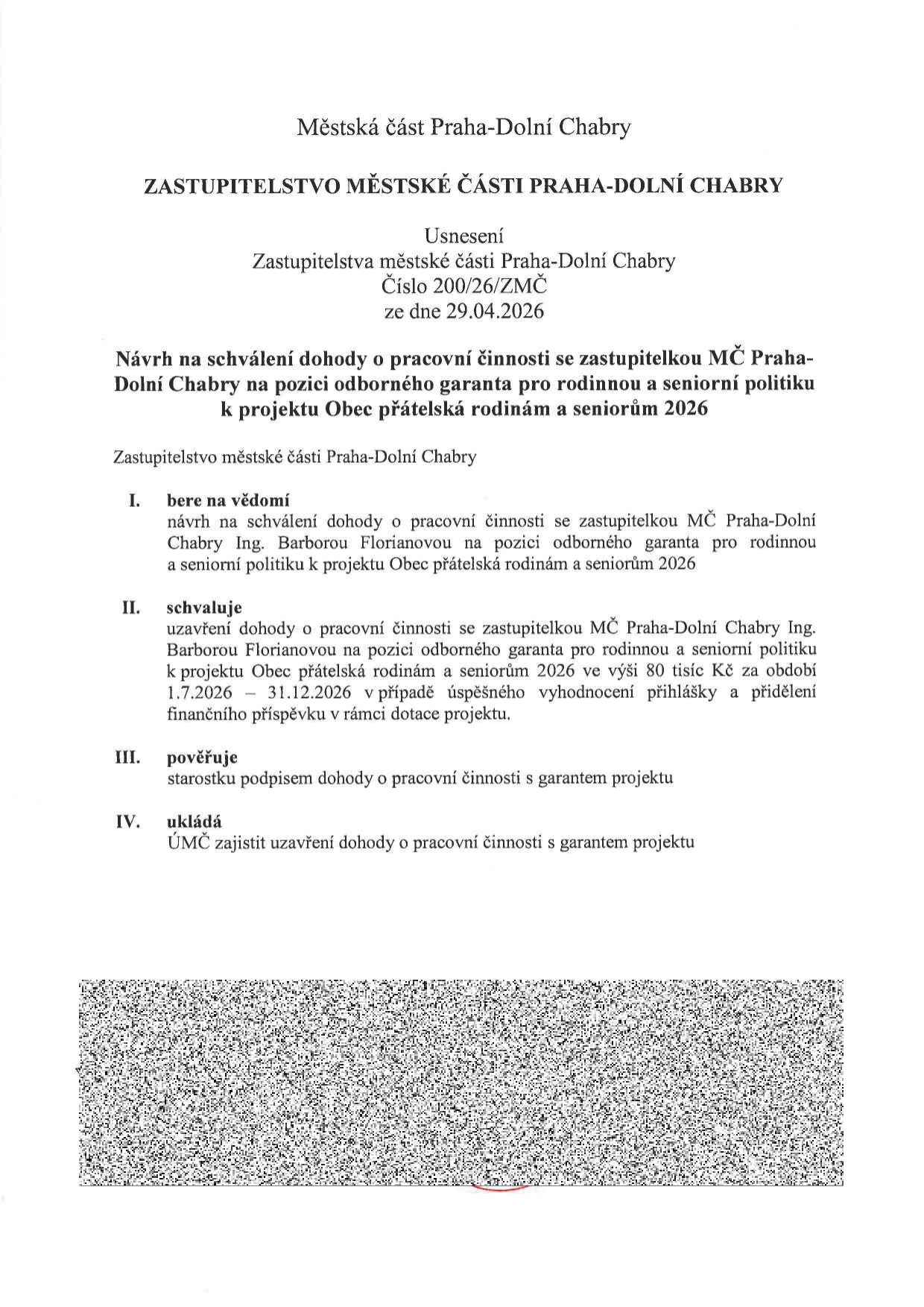 Usnesení Zastupitelstva městské části Praha-Dolní Chabry č. 200/26/ZMČ ze dne 29.04.2026. Předmětem je schválení dohody o pracovní činnosti se zastupitelkou Ing. Barborou Florianovou na pozici odborného garanta pro rodinnou a seniorní politiku k projektu 'Obec přátelská rodinám a seniorům 2026'. Schválená odměna činí 80 tisíc Kč za období od 1.7.2026 do 31.12.2026, podmíněno úspěšným vyhodnocením přihlášky a přidělením dotace. Starostka je pověřena podpisem dohody a ÚMČ zajištěním jejího uzavření.
