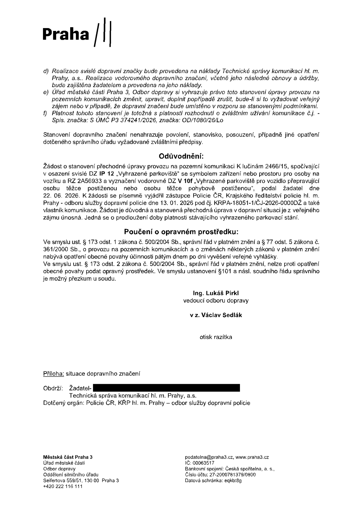 Úřední rozhodnutí o stanovení přechodné úpravy provozu na pozemní komunikaci K Lučinám 2466/15. Předmětem je prodloužení platnosti vyhrazeného parkoviště pro vozidlo přepravující osobu těžce postiženou nebo osobu těžce pohybově postiženou (symbol IP 12 a V 10f) pro vozidlo s RZ 2A56933. Rozhodnutí vydal Úřad městské části Praha 3, Odbor dopravy, podepsán Ing. Lukáš Pirkl (v z. Václav Sedlák). Platnost rozhodnutí je vázána na rozhodnutí o zvláštním užívání komunikace č.j. S ÚMČ P3 374241/2026, značka OD/1080/26/Lo. Realizaci svislého značení zajišťuje Technická správa komunikací hl. m. Prahy, a.s., vodorovné značení zajišťuje žadatel na své náklady.
