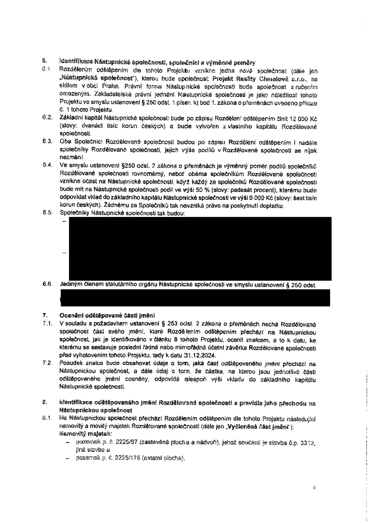 Výňatek z projektu rozdělení společnosti odštěpením. Bod 6: Identifikace Nástupnické společnosti, základní kapitál 12 000 Kč, výměnný poměr podílů 50 % pro každého ze dvou společníků. Bod 7: Ocenění odštěpované části jmění znalcem k datu 31.12.2024. Bod 8: Identifikace odštěpovaného jmění, které přechází na Nástupnickou společnost (Projekt Reality Chmielová s.r.o.), zahrnující nemovitý majetek: pozemek p. č. 2225/87 (zastavěná plocha a nádvoří, jehož součástí je stavba č.p. 3312) a pozemek p. č. 2225/178 (ostatní plocha).
