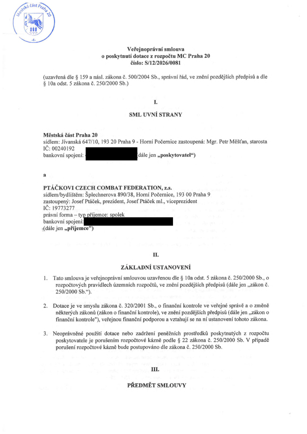 Veřejnoprávní smlouva o poskytnutí dotace z rozpočtu MČ Praha 20, číslo: S/12/2026/0081. Smluvní strany: Poskytovatel: Městská část Praha 20, sídlo: Jívanská 647/10, 193 20 Praha 9 - Horní Počernice, zastoupená Mgr. Petrem Měšťanem, starostou, IČ: 00240192. Příjemce: PTÁČKOVI CZECH COMBAT FEDERATION, z.s., sídlo: Šplechnerova 890/38, Horní Počernice, 193 00 Praha 9, zastoupená Josefem Ptáčkem (prezident) a Josefem Ptáčkem ml. (viceprezident), IČ: 19773277. Základní ustanovení: Smlouva uzavřena dle § 10a odst. 5 zákona č. 250/2000 Sb., o rozpočtových pravidlech územních rozpočtů. Dotace podléhá zákonu č. 320/2001 Sb., o finanční kontrole. Neoprávněné použití dotace je porušením rozpočtové kázně dle § 22 zákona č. 250/2000 Sb.