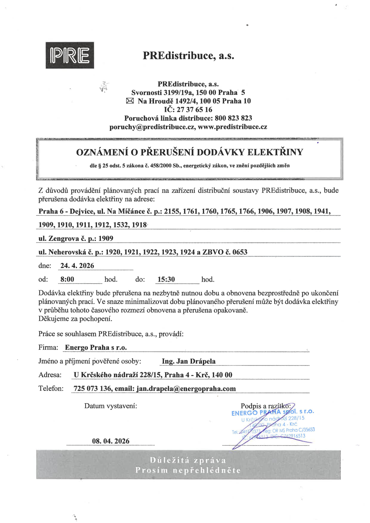 Oznámení o přerušení dodávky elektřiny společností PREdistribuce, a.s. Dne 24. 4. 2026 od 8:00 do 15:30 bude přerušena dodávka elektřiny v Praze 6 - Dejvicích na adresách: ul. Na Míčánce č. p. 2155, 1761, 1760, 1765, 1766, 1906, 1907, 1908, 1941, 1909, 1910, 1911, 1912, 1532, 1918; ul. Zengrova č. p. 1909; ul. Neherovská č. p. 1920, 1921, 1922, 1923, 1924 a ZBVO č. 0653. Práce provádí firma Energo Praha s r.o., pověřená osoba Ing. Jan Drápela, tel: 725 073 136, email: jan.drapela@energopraha.com. Datum vystavení oznámení: 08. 04. 2026.