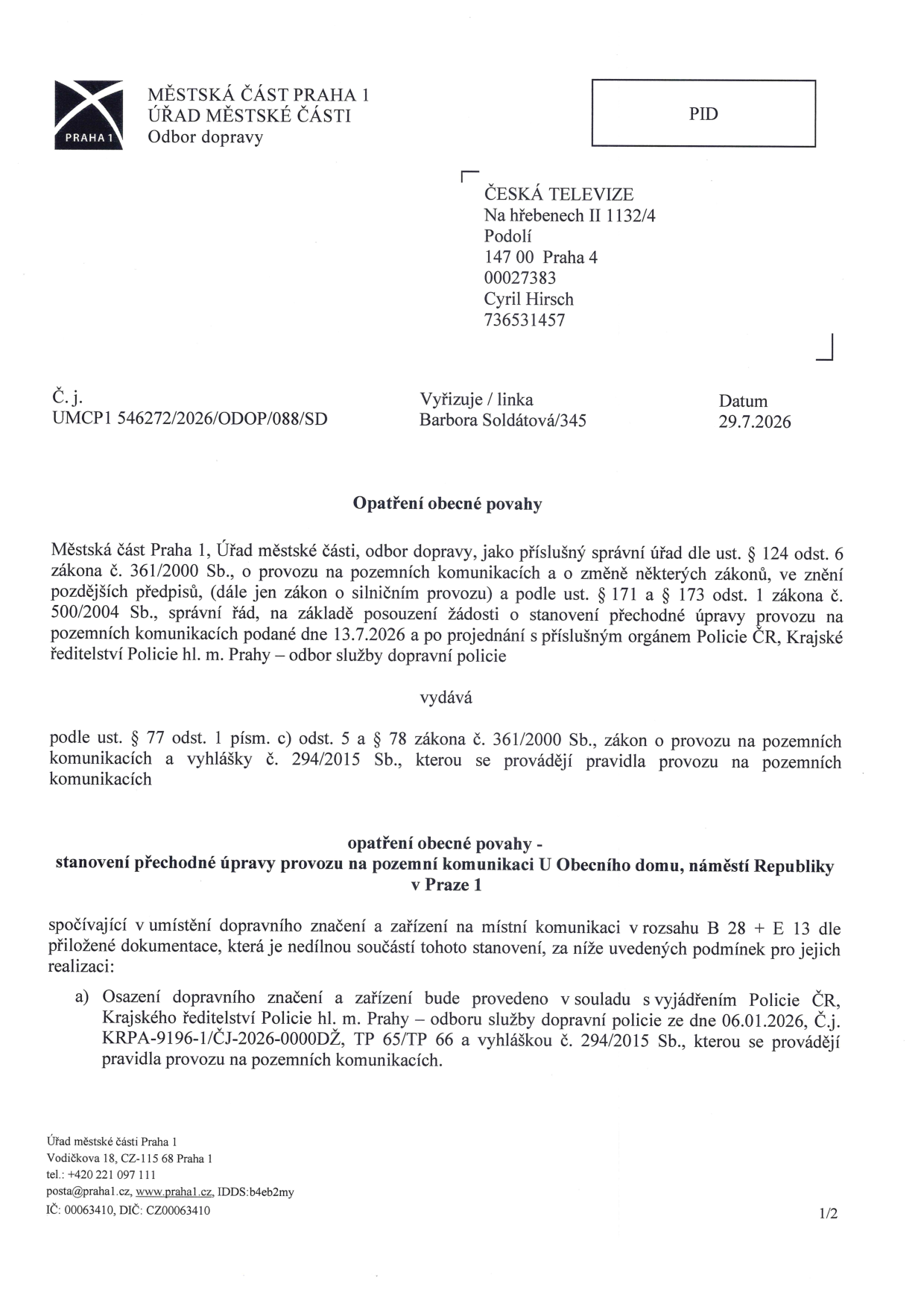Opatření obecné povahy vydané Městskou částí Praha 1, Odborem dopravy dne 29.7.2026. Jedná se o stanovení přechodné úpravy provozu na pozemních komunikacích u Obecního domu, náměstí Republiky v Praze 1. Žádost byla podána Českou televizí (Cyril Hirsch) dne 13.7.2026. Úprava spočívá v umístění dopravního značení v rozsahu B 28 + E 13 dle přiložené dokumentace a v souladu s vyjádřením Policie ČR ze dne 06.01.2026 (č.j. KRPA-9196-1/ČJ-2026-0000DŽ).