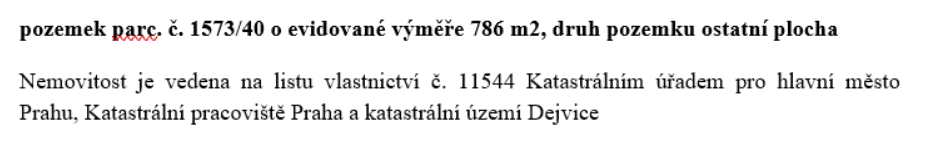 Pozemek parc. č. 1573/40 o evidované výměře 786 m2, druh pozemku ostatní plocha. Nemovitost je vedena na listu vlastnictví č. 11544 Katastrálním úřadem pro hlavní město Prahu, Katastrální pracoviště Praha a katastrální území Dejvice.