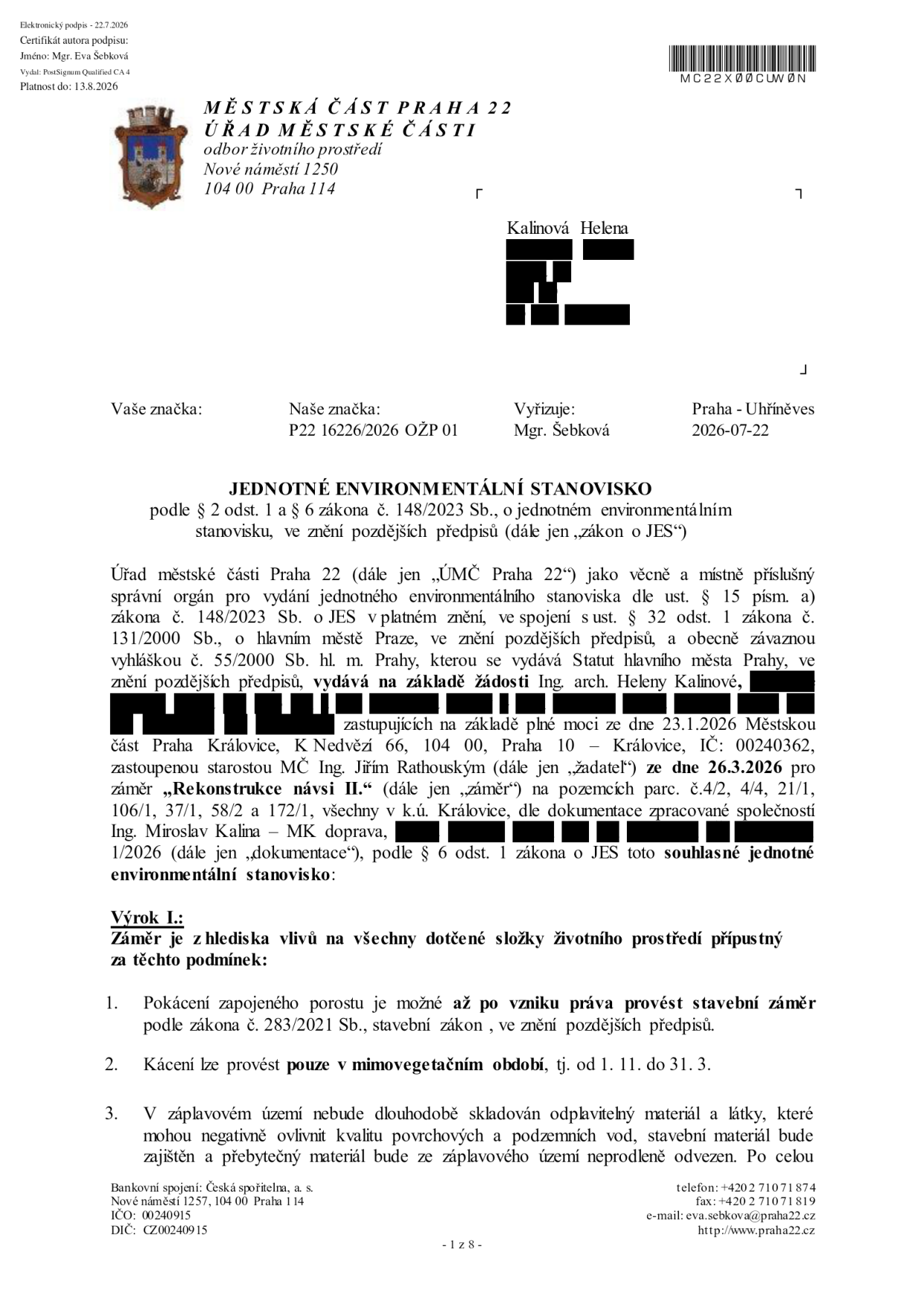 Jednotné environmentální stanovisko vydané Úřadem městské části Praha 22 dne 22. 7. 2026 (č. j. P22 16226/2026 OŽP 01) pro záměr 'Rekonstrukce návsi II.' v k.ú. Královice (parc. č. 4/2, 4/4, 21/1, 106/1, 37/1, 58/2 a 172/1). Žadatelem je Městská část Praha Královice, zastoupená starostou Jiřím Rathouským. Stanovisko je souhlasné za podmínek: 1. Kácení je možné až po vzniku práva provést stavební záměr. 2. Kácení lze provést pouze v mimovegetačním období (1. 11. – 31. 3.). 3. V záplavovém území nesmí být dlouhodobě skladován materiál, který by mohl ovlivnit kvalitu vod, a přebytečný materiál musí být neprodleně odvezen.