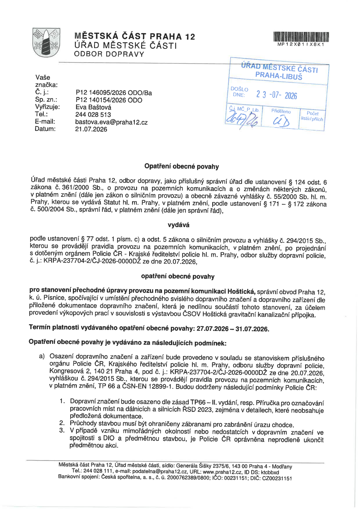 Opatření obecné povahy vydané Městskou částí Praha 12, odbor dopravy, dne 21.07.2026 (č. j. P12 146095/2026 ODO/Ba). Předmětem je stanovení přechodné úpravy provozu na pozemní komunikaci Hoštická, Praha 12 - Písnice, z důvodu výkopových prací pro výstavbu ČSOV Hoštická (gravitační kanalizační přípojka). Termín platnosti: 27.07.2026 – 31.07.2026. Stanovení bylo projednáno s Policií ČR (č. j. KRPA-237704-2/ČJ-2026-0000DŽ ze dne 20.07.2026) a obsahuje podmínky pro osazení dopravního značení dle zásad TP66-II a příručky ŘSD 2023, zajištění bezpečnosti chodců a pravomoc Policie ČR ukončit akci při nedostatcích.