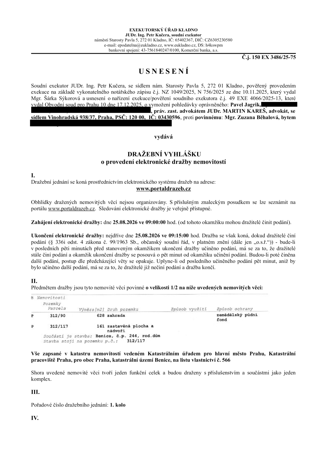 Dražební vyhláška o provedení elektronické dražby nemovitostí, č.j. 150 EX 3486/25-75. Exekutor: JUDr. Ing. Petr Kučera, Kladno. Oprávněný: Pavel Jagrik, povinný: Mgr. Zuzana Běhalová. Dražba proběhne na portálu www.portalprazeb.cz. Zahájení dražby: 25.08.2026 v 09:00:00 hod., ukončení: 25.08.2026 v 09:15:00 hod. Předmětem dražby je podíl 1/2 nemovitostí v k.ú. Benice, obec Praha, LV č. 566: parcela č. 312/90 (zahrada, 628 m2) a parcela č. 312/117 (zastavěná plocha a nádvoří, 161 m2), jejíž součástí je stavba Benice, č.p. 244, rod. dům.