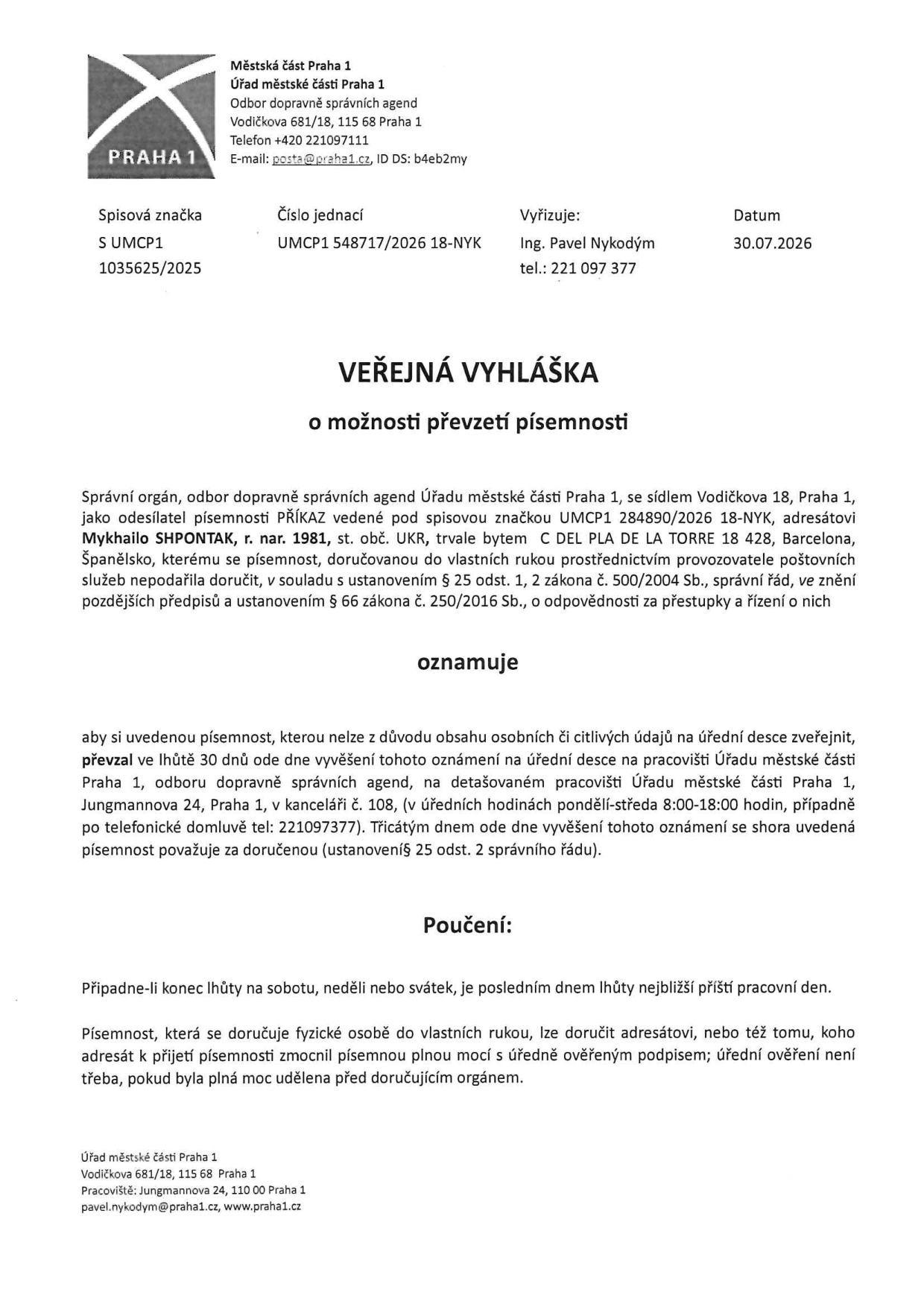 Veřejná vyhláška o možnosti převzetí písemnosti, Městská část Praha 1. Adresát: Mykhailo SHPONTAK, nar. 1981, trvale bytem C DEL PLA DE LA TORRE 18 428, Barcelona, Španělsko. Písemnost: PŘÍKAZ, spisová značka UMCP1 284890/2026 18-NYK. Výzva k převzetí do 30 dnů od vyvěšení na pracovišti: Jungmannova 24, Praha 1, kancelář č. 108. Úřední hodiny: pondělí-středa 8:00-18:00, telefon pro domluvu: 221 097 377. Vyřizuje: Ing. Pavel Nykodým, datum vyhotovení 30.07.2026.