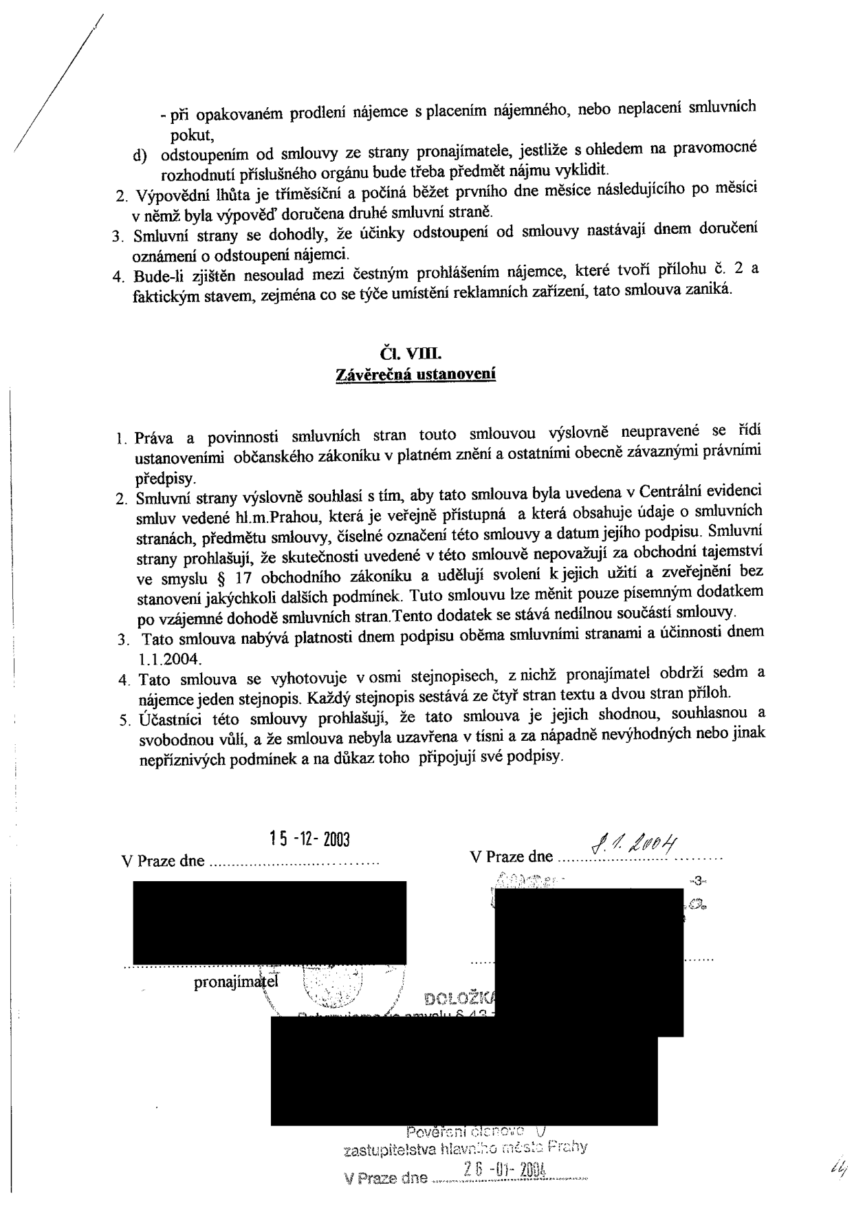 Závěrečná ustanovení smlouvy (Čl. VIII): 1. Práva a povinnosti neupravené smlouvou se řídí občanským zákoníkem. 2. Smluvní strany souhlasí se zveřejněním smlouvy v Centrální evidenci smluv hl.m. Prahy. 3. Smlouva nabývá platnosti dnem podpisu a účinnosti dnem 1.1.2004. 4. Smlouva je vyhotovena v osmi stejnopisech. 5. Účastníci potvrzují, že smlouva nebyla uzavřena v tísni. Podpisy a data: pronajímatel (15-12-2003), nájemce (8.1.2004). Doložka: Pověření členové Zastupitelstva hlavního města Prahy, 26-01-2004.