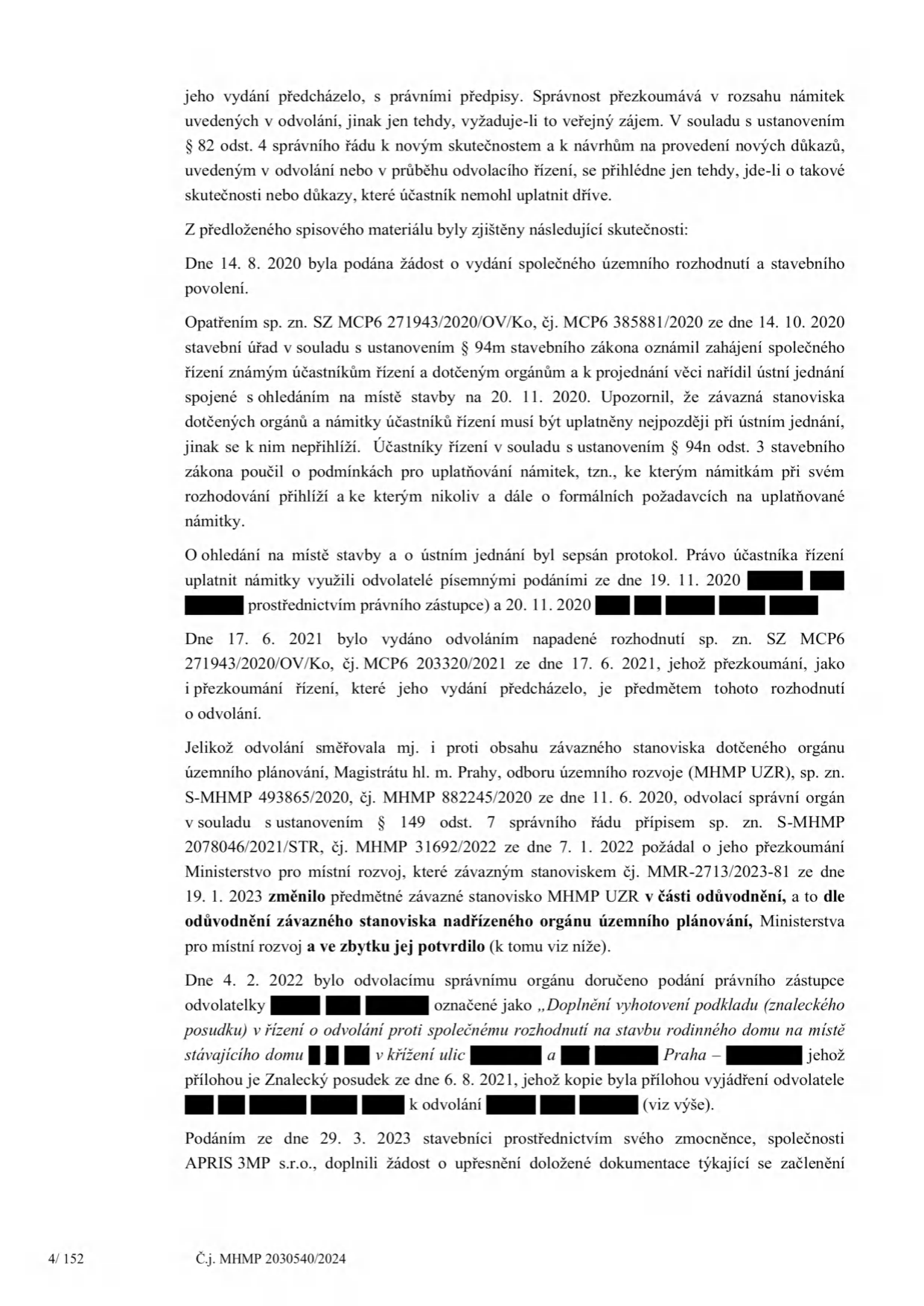 Úřední dokument popisující průběh správního řízení o vydání společného územního rozhodnutí a stavebního povolení. Klíčové informace: 14. 8. 2020 podána žádost. 14. 10. 2020 oznámeno zahájení řízení (sp. zn. SZ MCP6 271943/2020/OV/Ko, č.j. MCP6 385881/2020). 20. 11. 2020 konáno ústní jednání. 17. 6. 2021 vydáno napadené rozhodnutí (sp. zn. SZ MCP6 271943/2020/OV/Ko, č.j. MCP6 203320/2021). Ministerstvo pro místní rozvoj dne 19. 1. 2023 změnilo závazné stanovisko MHMP UZR (č.j. MMR-2713/2023-81). Dne 4. 2. 2022 doručeno podání odvolatelky obsahující znalecký posudek ze dne 6. 8. 2021 k záměru stavby rodinného domu v Praze. Dne 29. 3. 2023 stavebník (APRIS 3MP s.r.o.) doplnil žádost o upřesněnou dokumentaci. Dokument nese označení č.j. MHMP 2030540/2024 a stranu 4/152.